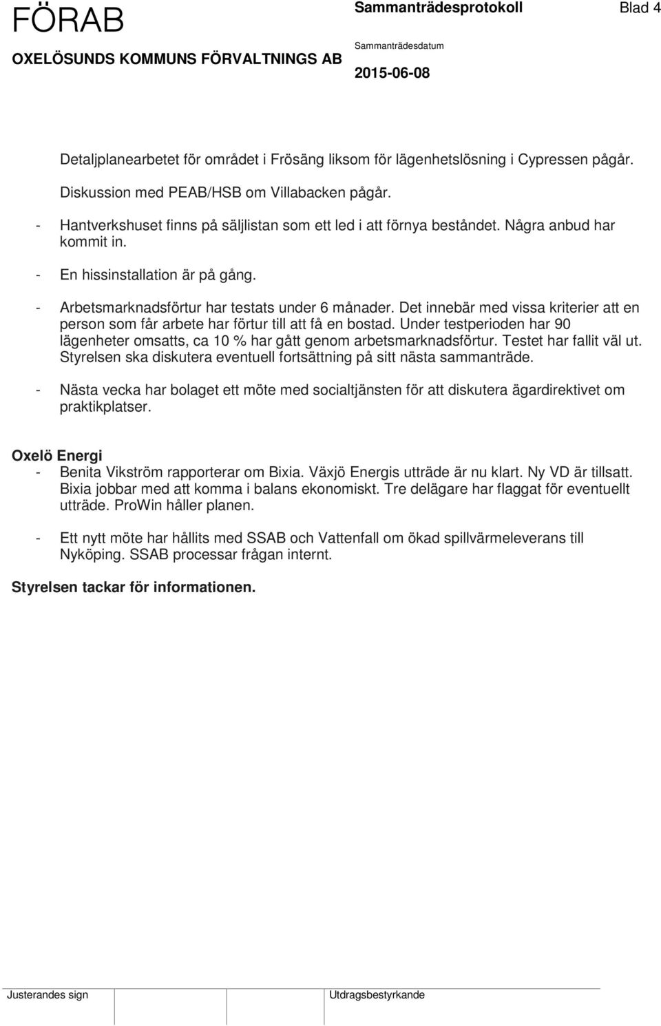 Det innebär med vissa kriterier att en person som får arbete har förtur till att få en bostad. Under testperioden har 90 lägenheter omsatts, ca 10 % har gått genom arbetsmarknadsförtur.