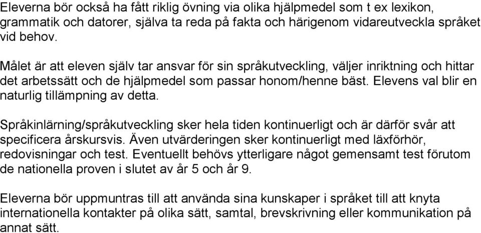 Elevens val blir en naturlig tillämpning av detta. Språkinlärning/språkutveckling sker hela tiden kontinuerligt och är därför svår att specificera årskursvis.