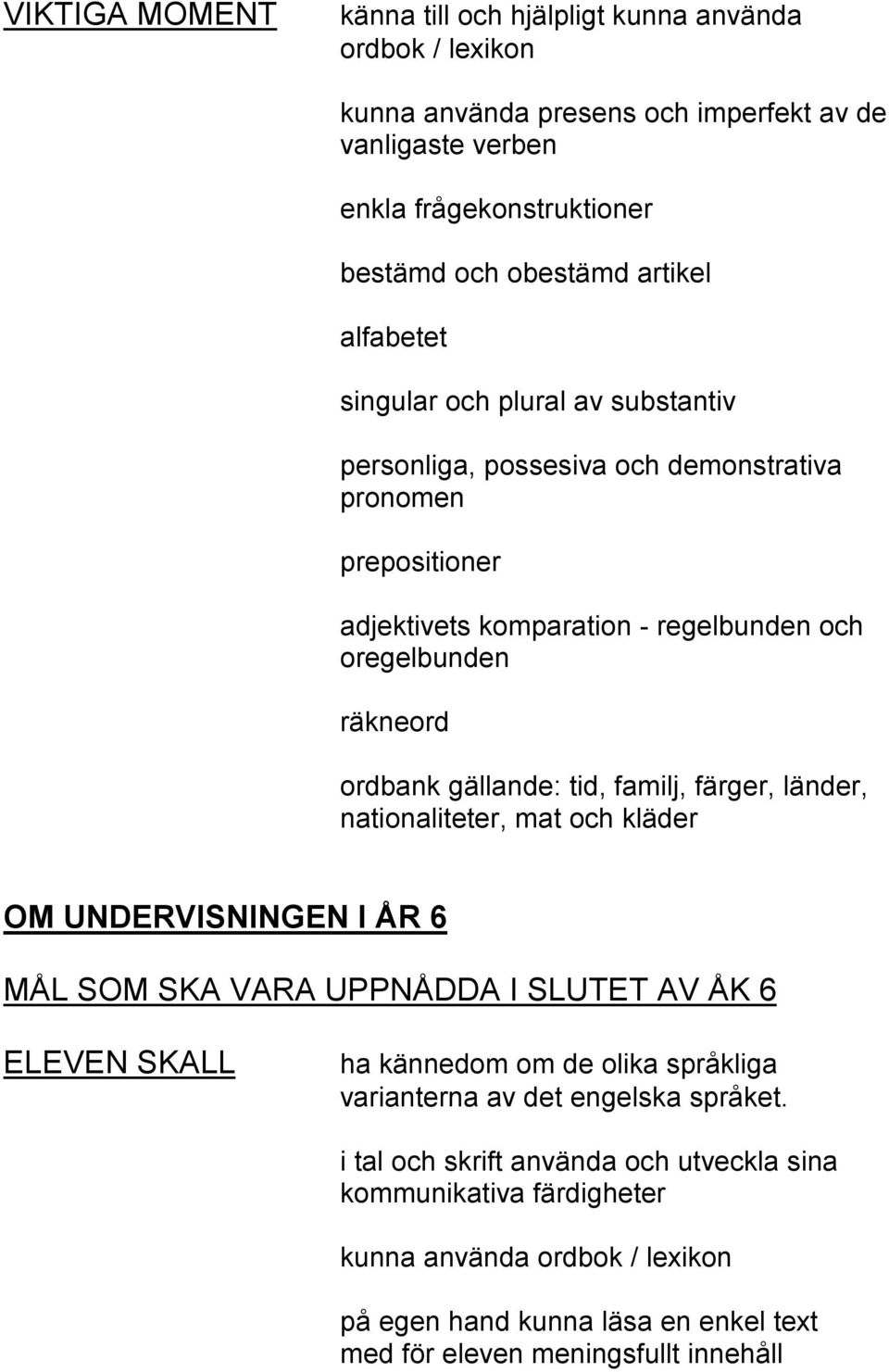 tid, familj, färger, länder, nationaliteter, mat och kläder OM UNDERVISNINGEN I ÅR 6 MÅL SOM SKA VARA UPPNÅDDA I SLUTET AV ÅK 6 ELEVEN SKALL ha kännedom om de olika språkliga varianterna av