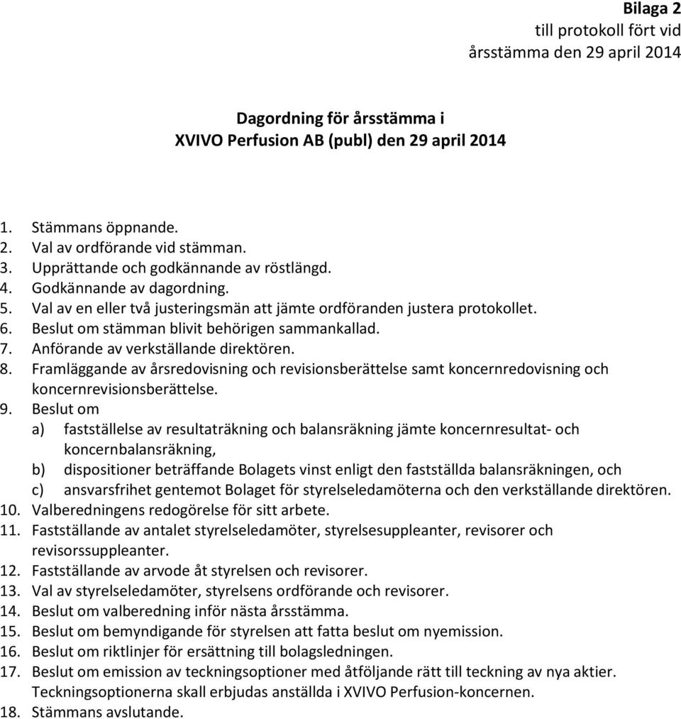 8. Framläggande av årsredovisning och revisionsberättelse samt koncernredovisning och koncernrevisionsberättelse. 9.