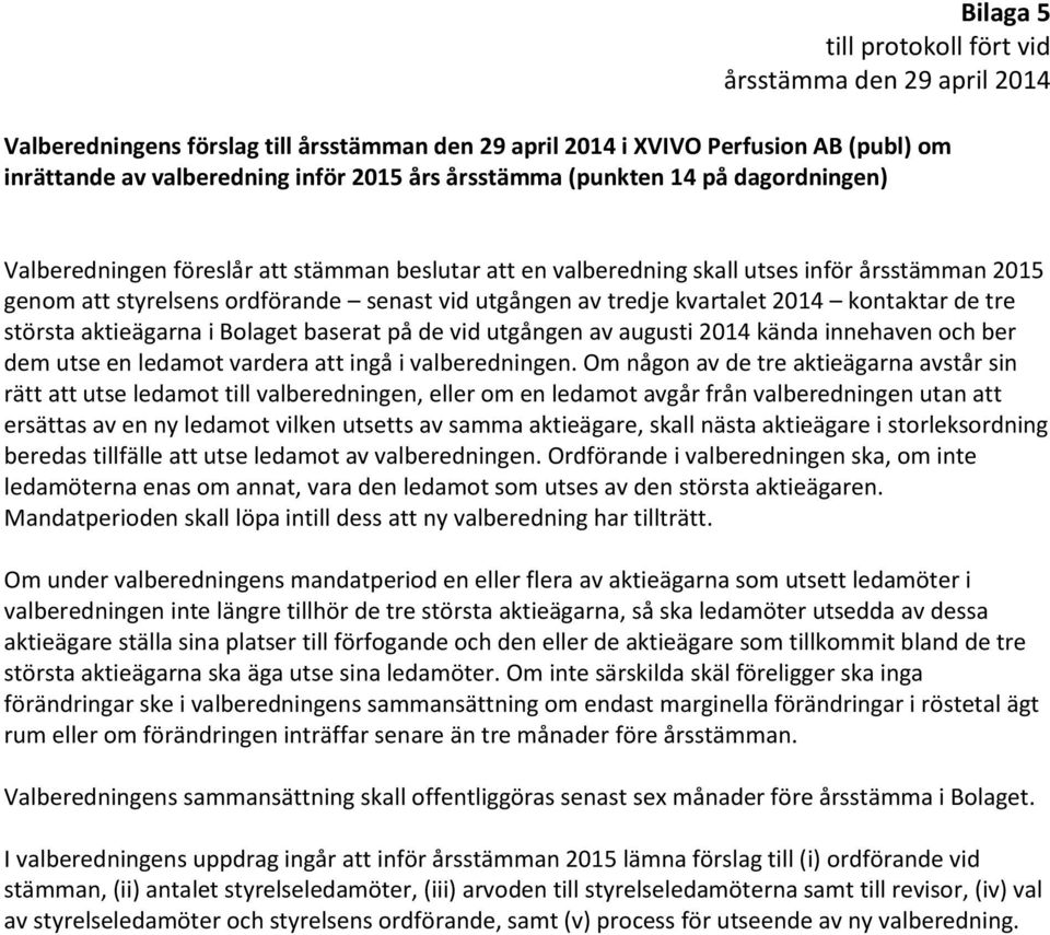 Bolaget baserat på de vid utgången av augusti 2014 kända innehaven och ber dem utse en ledamot vardera att ingå i valberedningen.