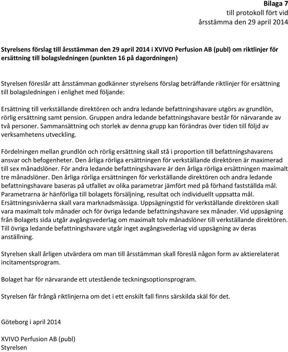 befattningshavare utgörs av grundlön, rörlig ersättning samt pension. Gruppen andra ledande befattningshavare består för närvarande av två personer.