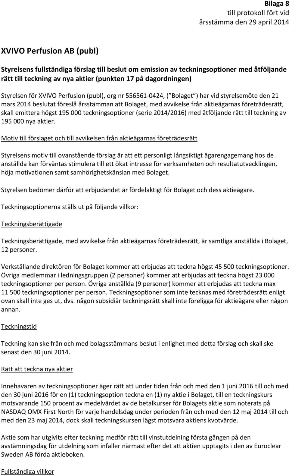 emittera högst 195 000 teckningsoptioner (serie 2014/2016) med åtföljande rätt till teckning av 195 000 nya aktier.