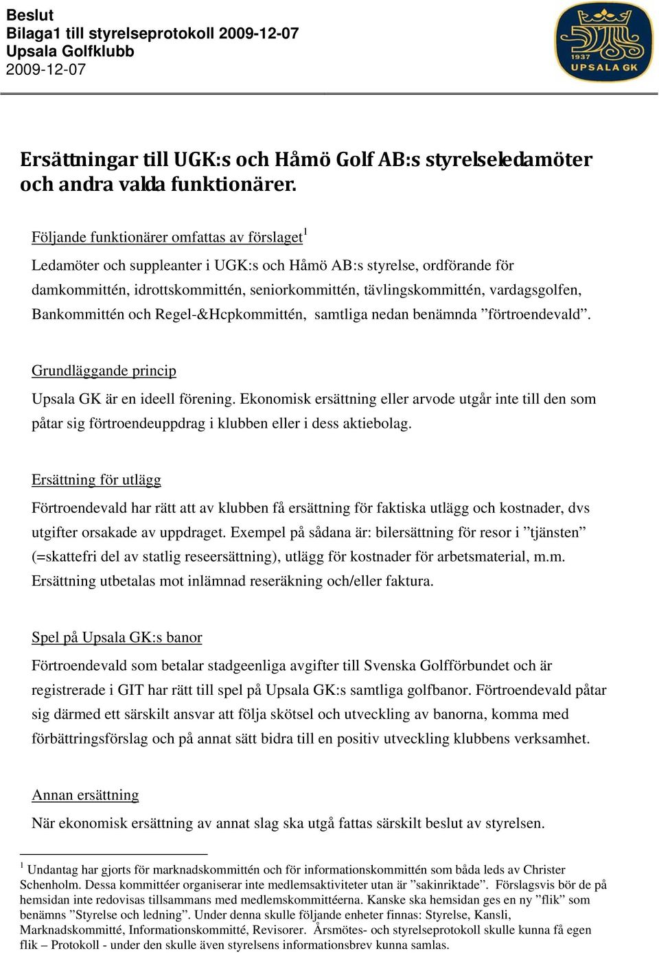 vardagsgolfen, Bankommittén och Regel-&Hcpkommittén, samtliga nedan benämnda förtroendevald. Grundläggande princip Upsala GK är en ideell förening.