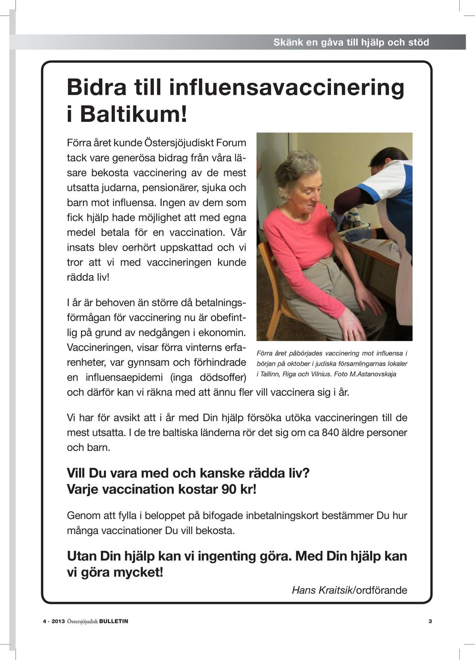 Ingen av dem som fick hjälp hade möjlighet att med egna medel betala för en vaccination. Vår insats blev oerhört uppskattad och vi tror att vi med vaccineringen kunde rädda liv!