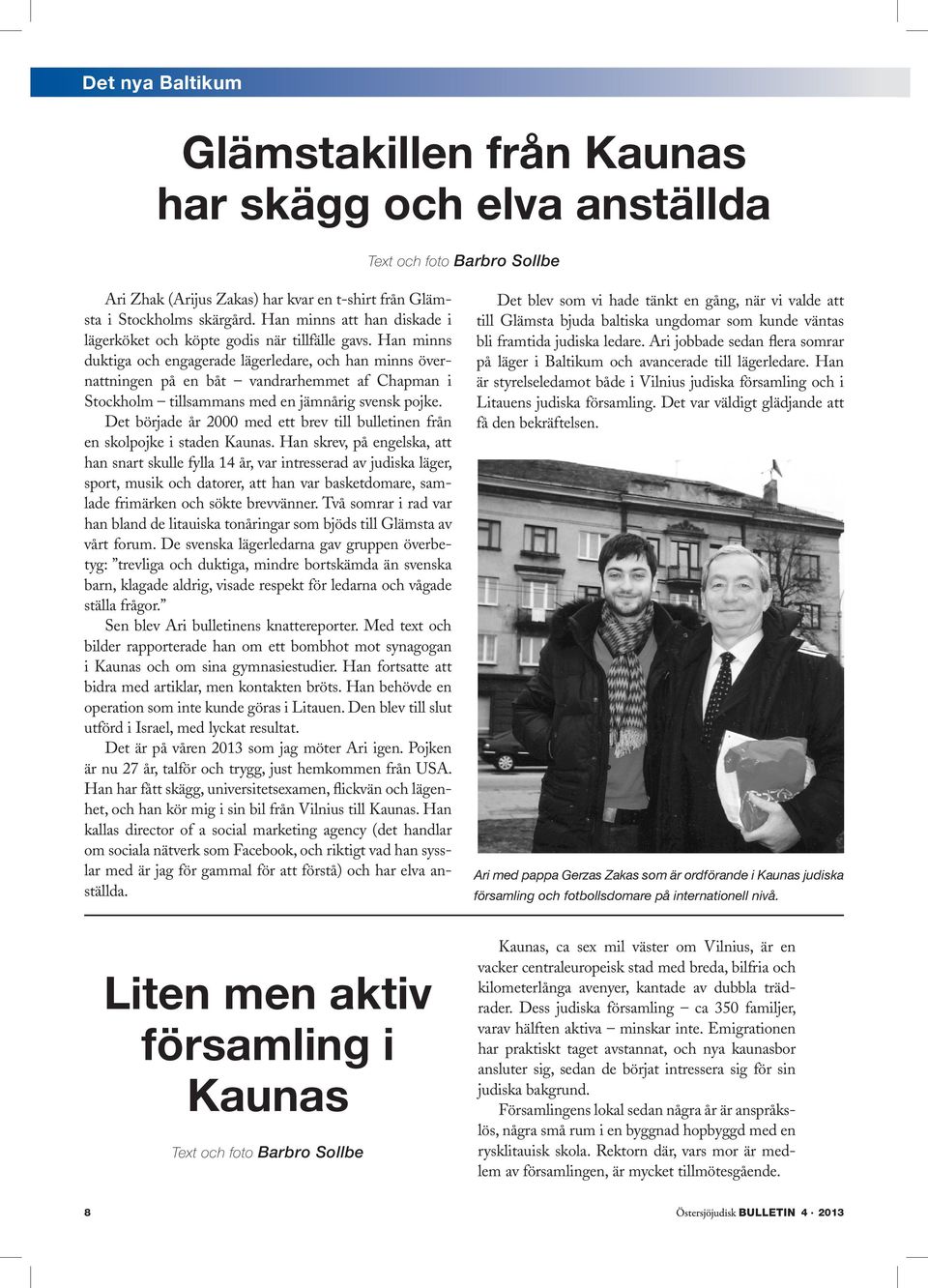 Han minns duktiga och engagerade lägerledare, och han minns övernattningen på en båt vandrarhemmet af Chapman i Stockholm tillsammans med en jämnårig svensk pojke.