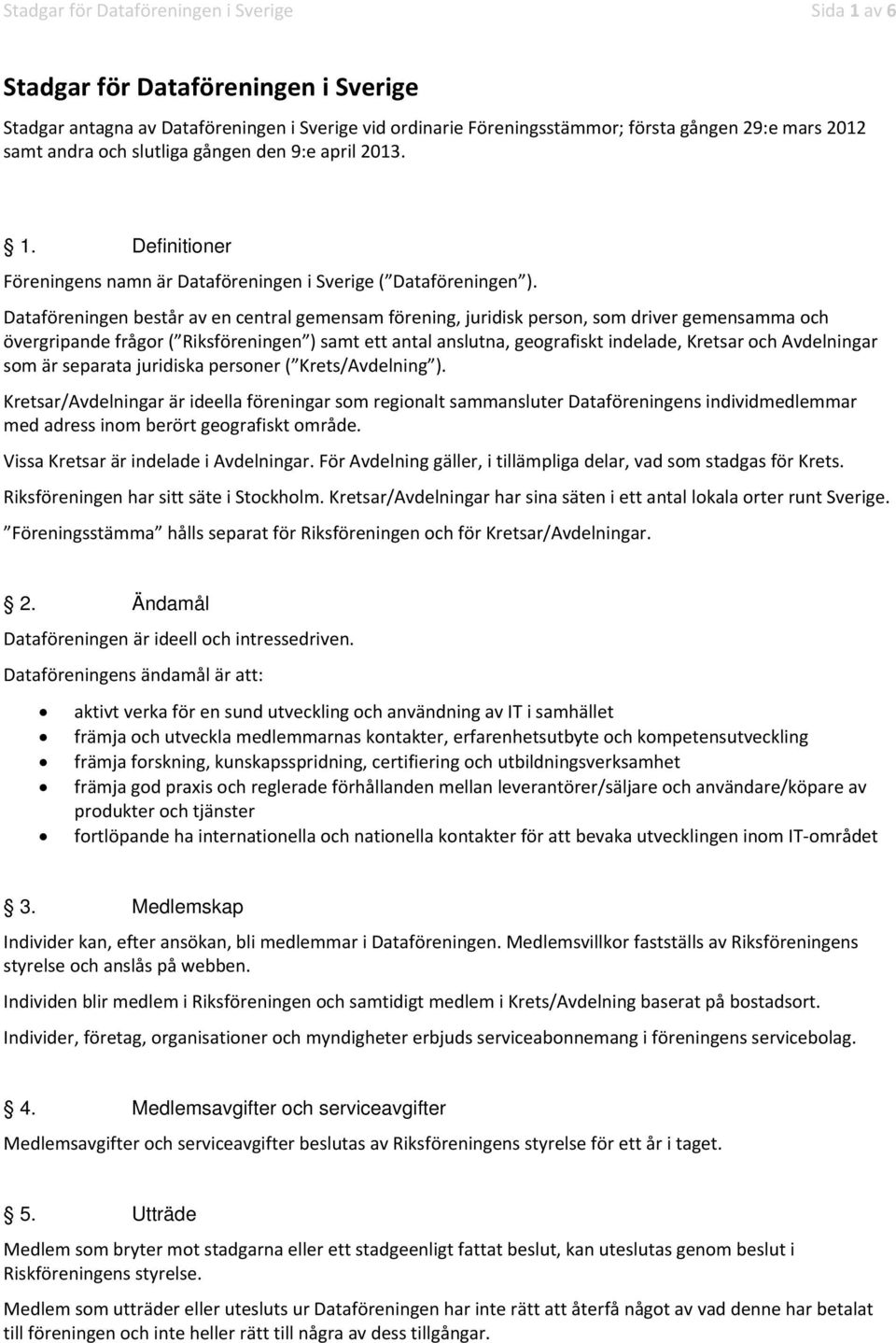 Dataföreningen består av en central gemensam förening, juridisk person, som driver gemensamma och övergripande frågor ( Riksföreningen ) samt ett antal anslutna, geografiskt indelade, Kretsar och