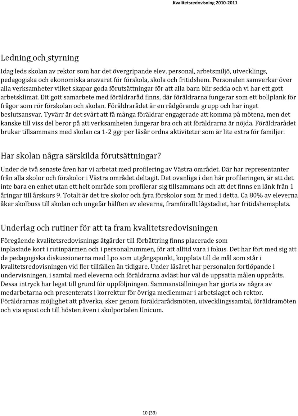 Ett gott samarbete med föräldraråd finns, där föräldrarna fungerar som ett bollplank för frågor som rör förskolan och skolan. Föräldrarådet är en rådgörande grupp och har inget beslutsansvar.