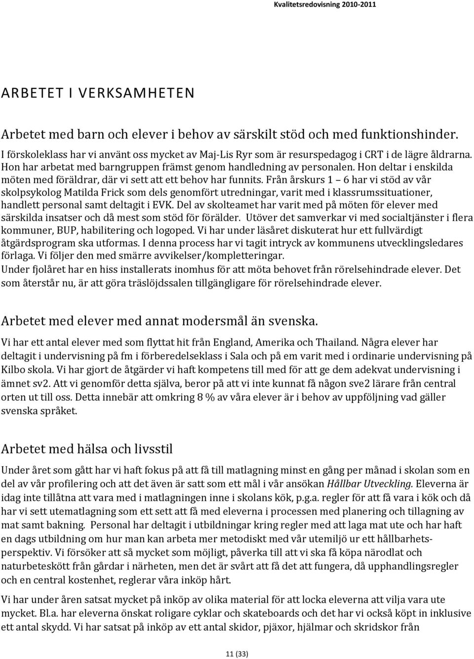 Hon deltar i enskilda möten med föräldrar, där vi sett att ett behov har funnits.