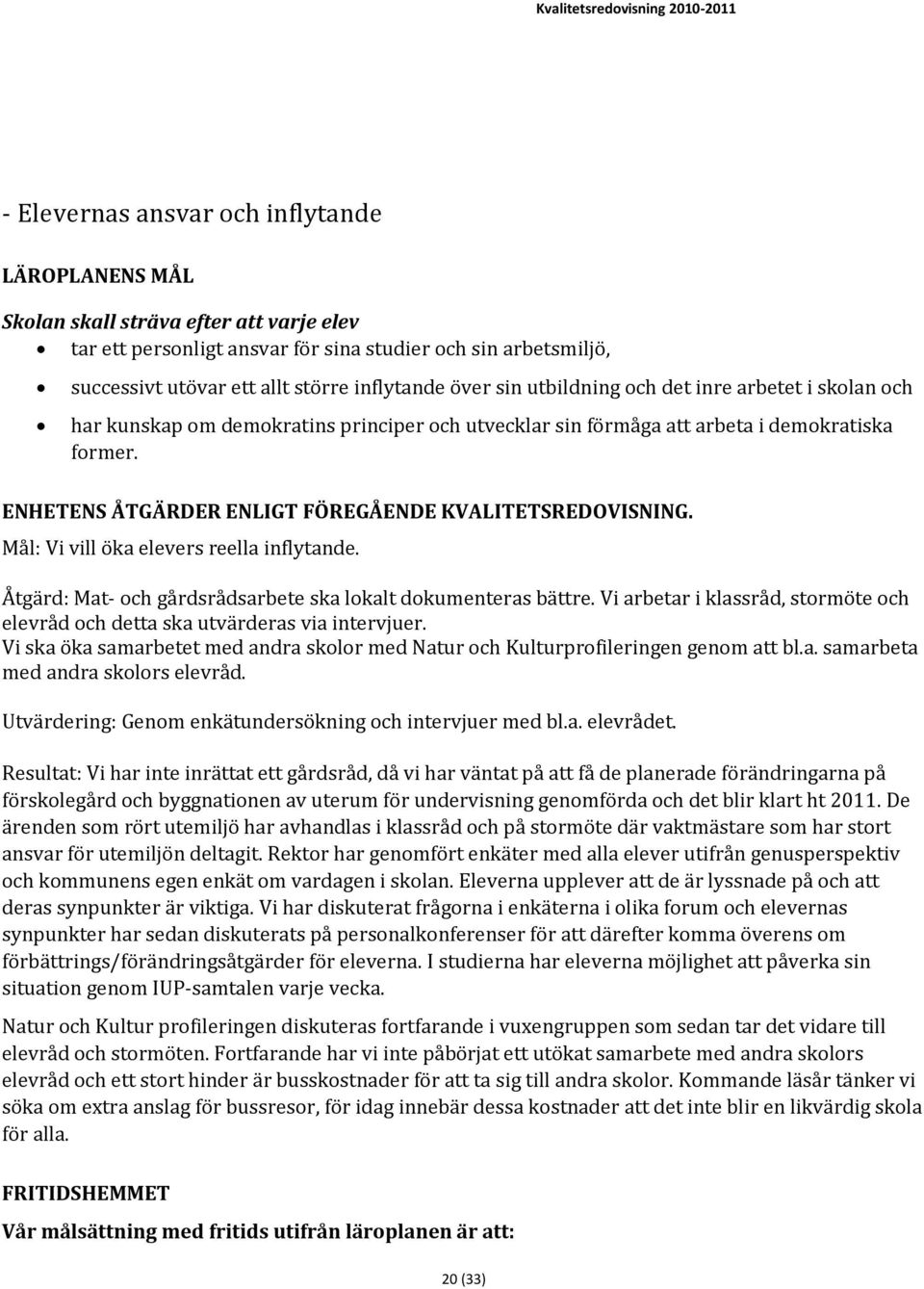 ENHETENS ÅTGÄRDER ENLIGT FÖREGÅENDE KVALITETSREDOVISNING. Mål: Vi vill öka elevers reella inflytande. Åtgärd: Mat- och gårdsrådsarbete ska lokalt dokumenteras bättre.