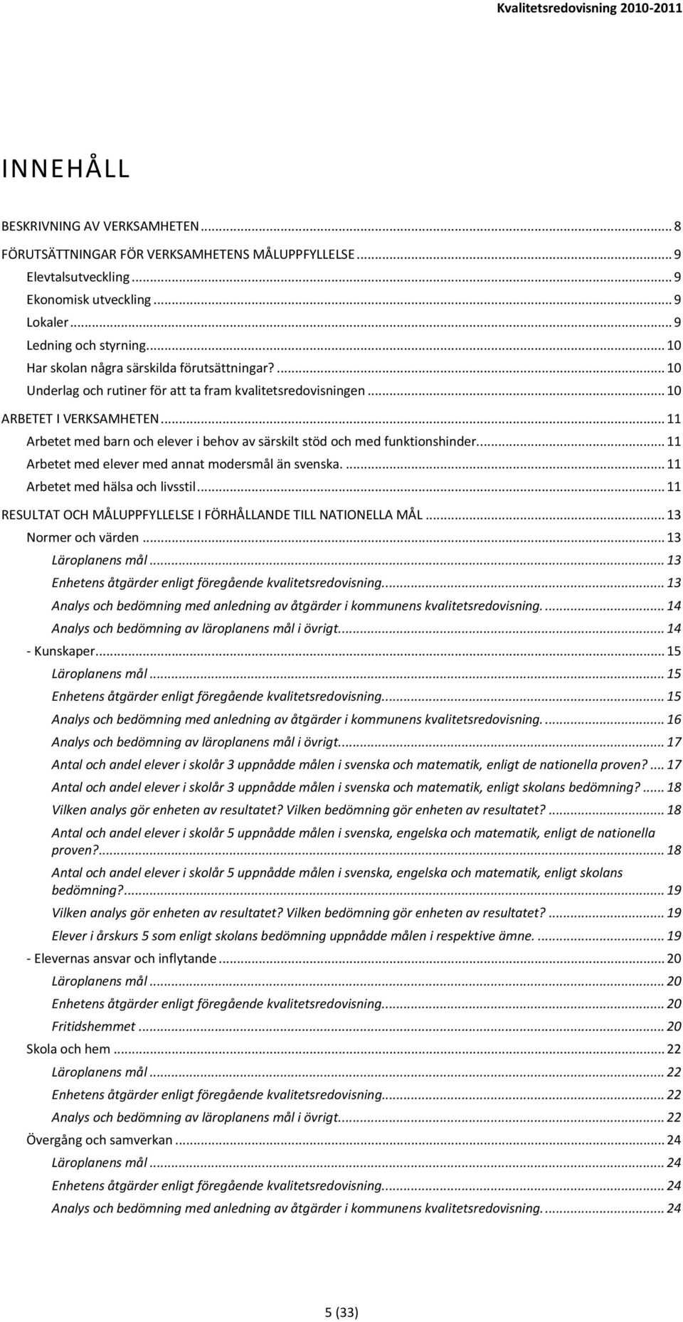 .. 11 Arbetet med barn och elever i behov av särskilt stöd och med funktionshinder... 11 Arbetet med elever med annat modersmål än svenska.... 11 Arbetet med hälsa och livsstil.