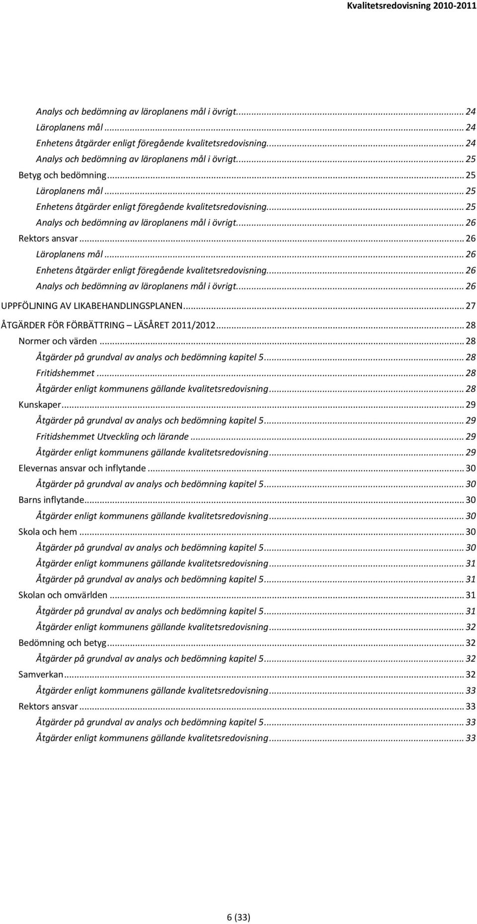 .. 26 Läroplanens mål... 26 Enhetens åtgärder enligt föregående kvalitetsredovisning... 26 Analys och bedömning av läroplanens mål i övrigt.... 26 UPPFÖLJNING AV LIKABEHANDLINGSPLANEN.