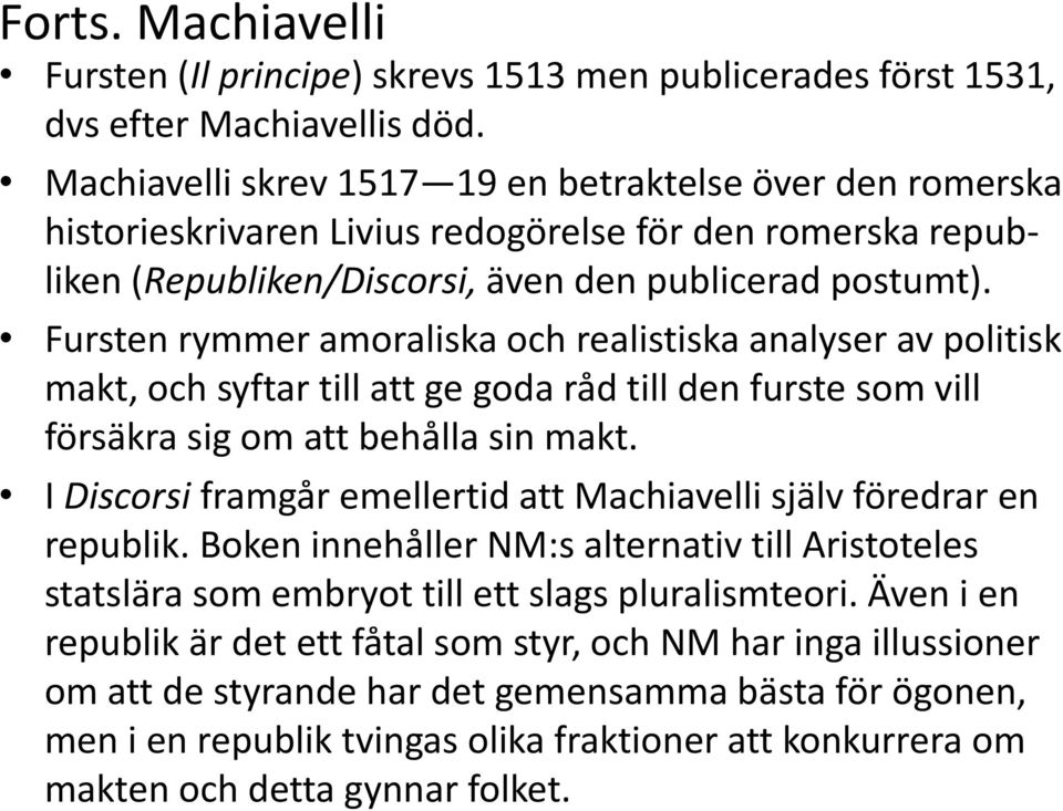 Fursten rymmer amoraliska och realistiska analyser av politisk makt, och syftar till att ge goda råd till den furste som vill försäkra sig om att behålla sin makt.