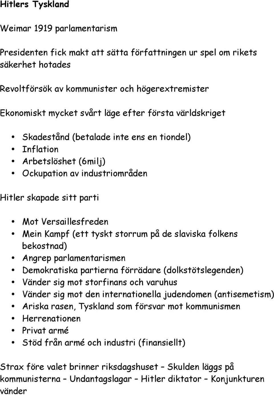 tyskt storrum på de slaviska folkens bekostnad) Angrep parlamentarismen Demokratiska partierna förrädare (dolkstötslegenden) Vänder sig mot storfinans och varuhus Vänder sig mot den internationella