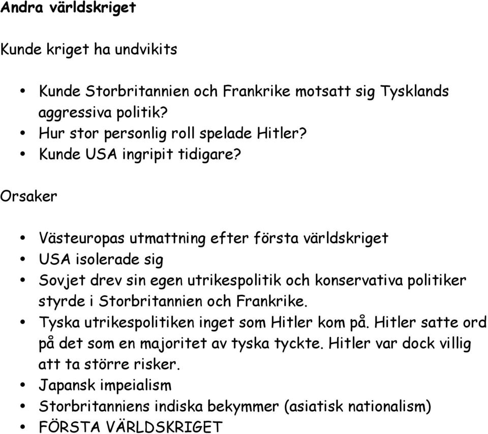 Orsaker Västeuropas utmattning efter första världskriget USA isolerade sig Sovjet drev sin egen utrikespolitik och konservativa politiker styrde i