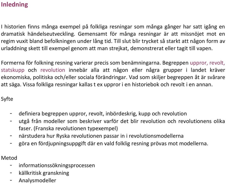 Till slut blir trycket så starkt att någon form av urladdning skett till exempel genom att man strejkat, demonstrerat eller tagit till vapen.