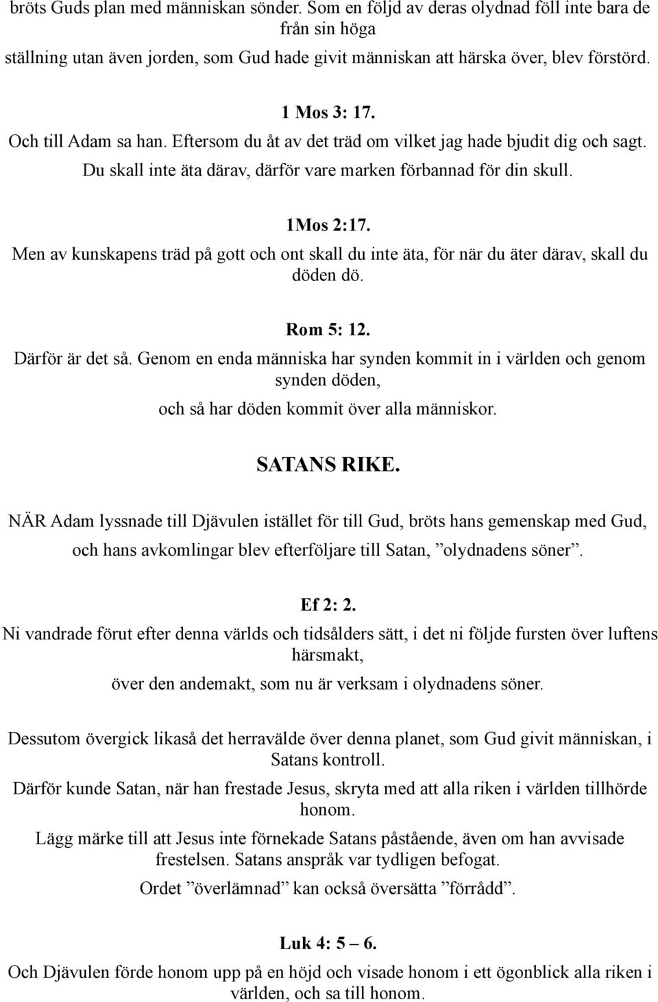 Men av kunskapens träd på gott och ont skall du inte äta, för när du äter därav, skall du döden dö. Rom 5: 12. Därför är det så.