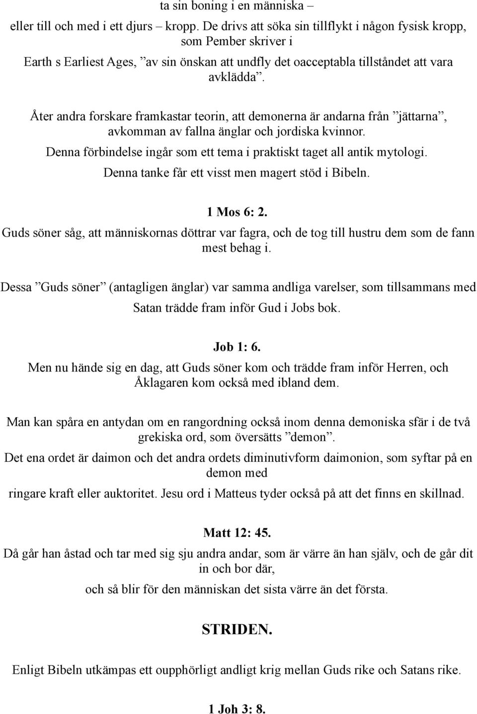 Åter andra forskare framkastar teorin, att demonerna är andarna från jättarna, avkomman av fallna änglar och jordiska kvinnor.