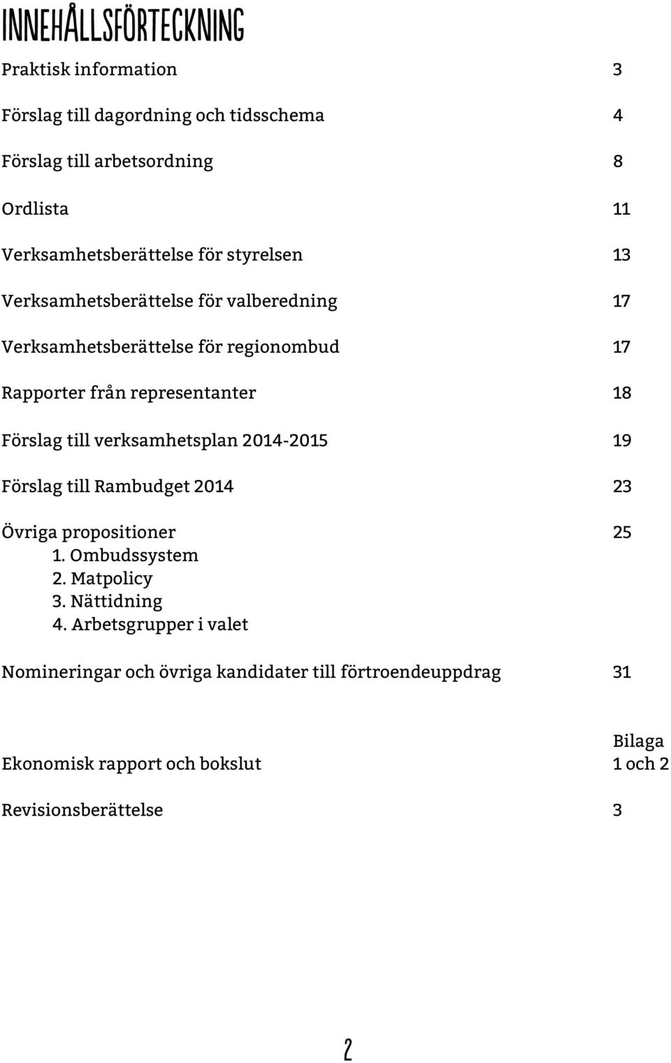 representanter 18 Förslag till verksamhetsplan 2014-2015 19 Förslag till Rambudget 2014 23 Övriga propositioner 25 1. Ombudssystem 2.