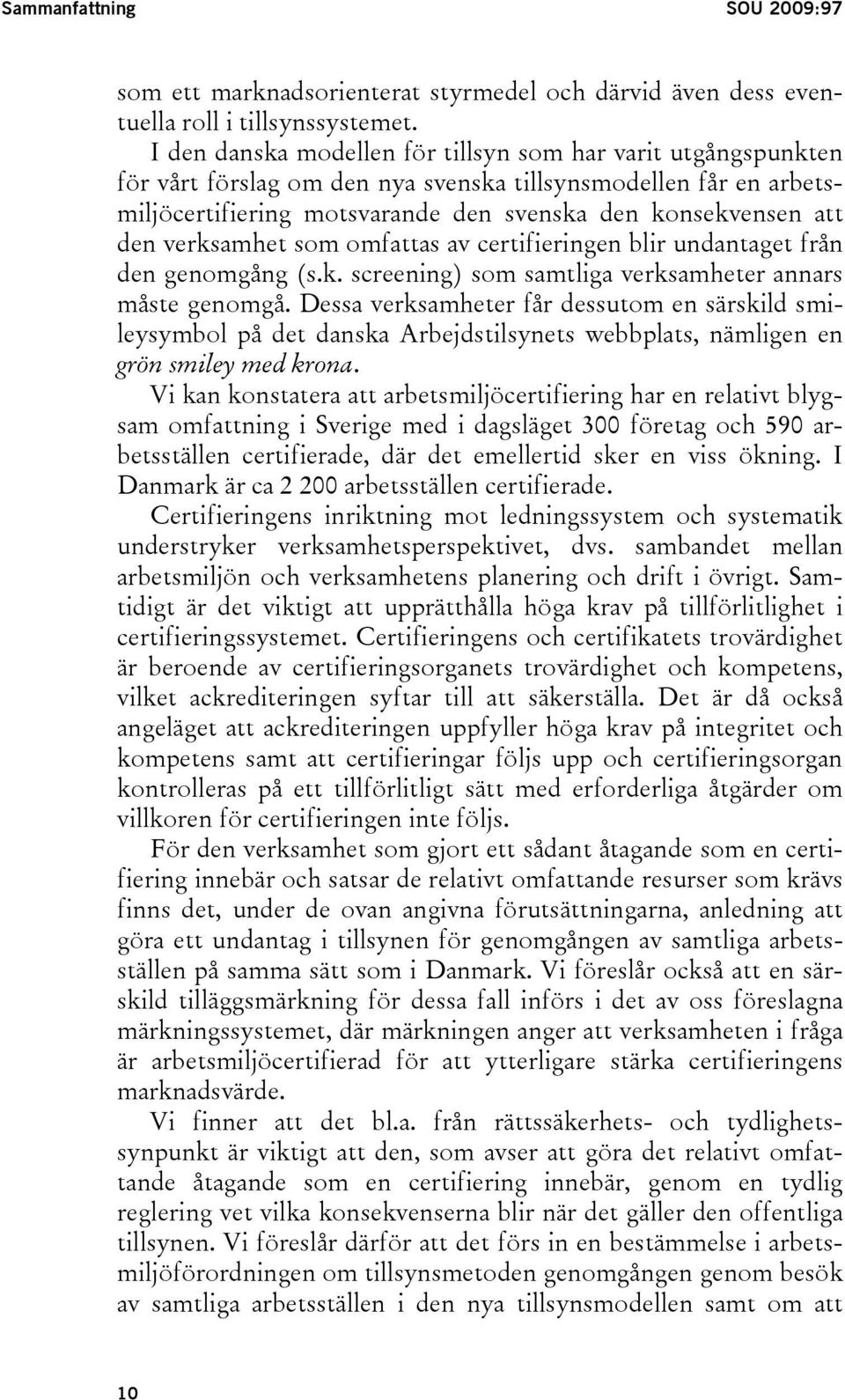 verksamhet som omfattas av certifieringen blir undantaget från den genomgång (s.k. screening) som samtliga verksamheter annars måste genomgå.