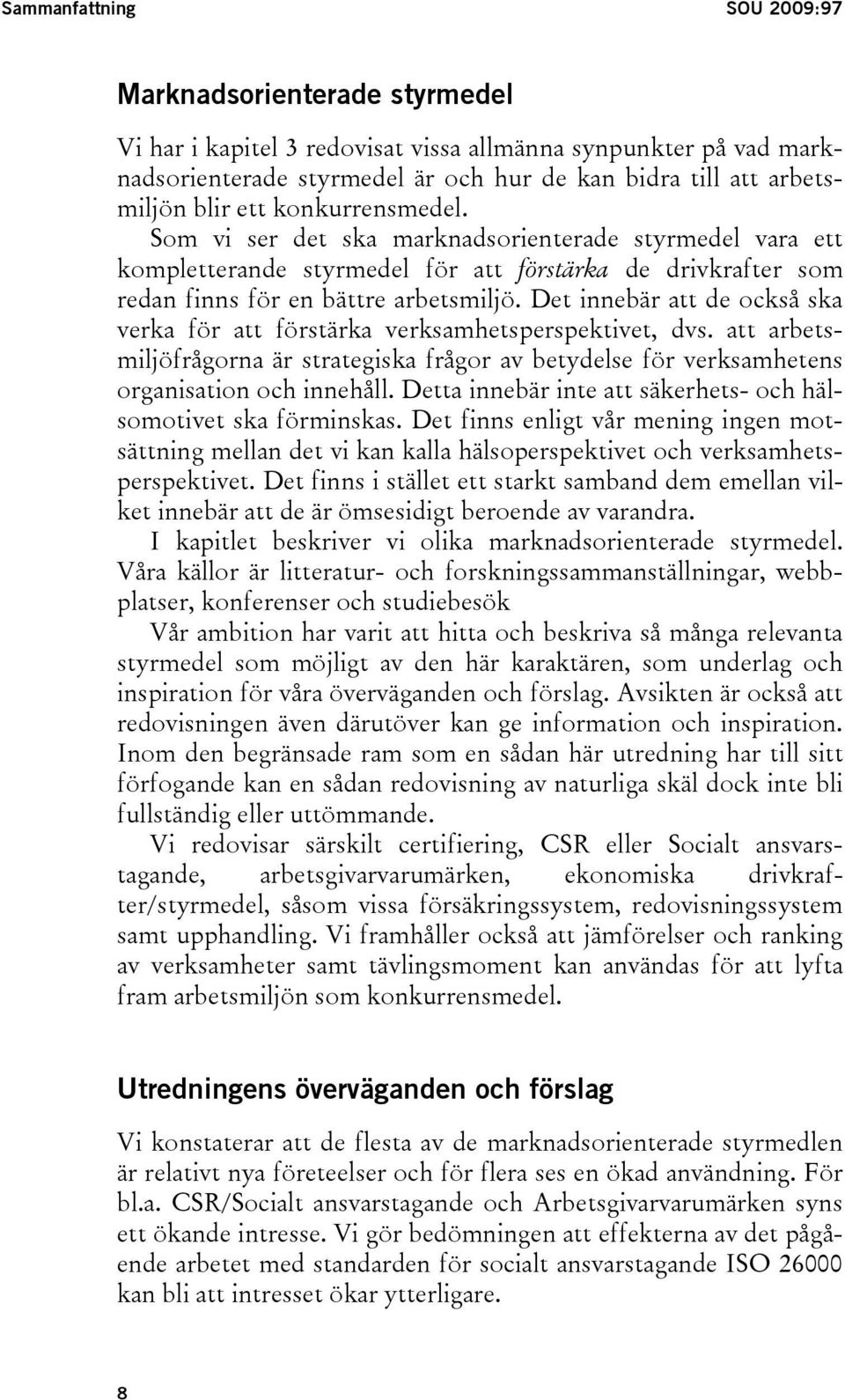 Det innebär att de också ska verka för att förstärka verksamhetsperspektivet, dvs. att arbetsmiljöfrågorna är strategiska frågor av betydelse för verksamhetens organisation och innehåll.