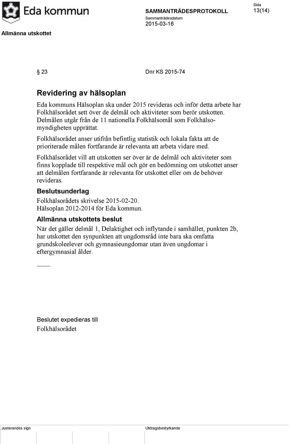 Folkhälsorådet anser utifrån befintlig statistik och lokala fakta att de prioriterade målen fortfarande är relevanta att arbeta vidare med.