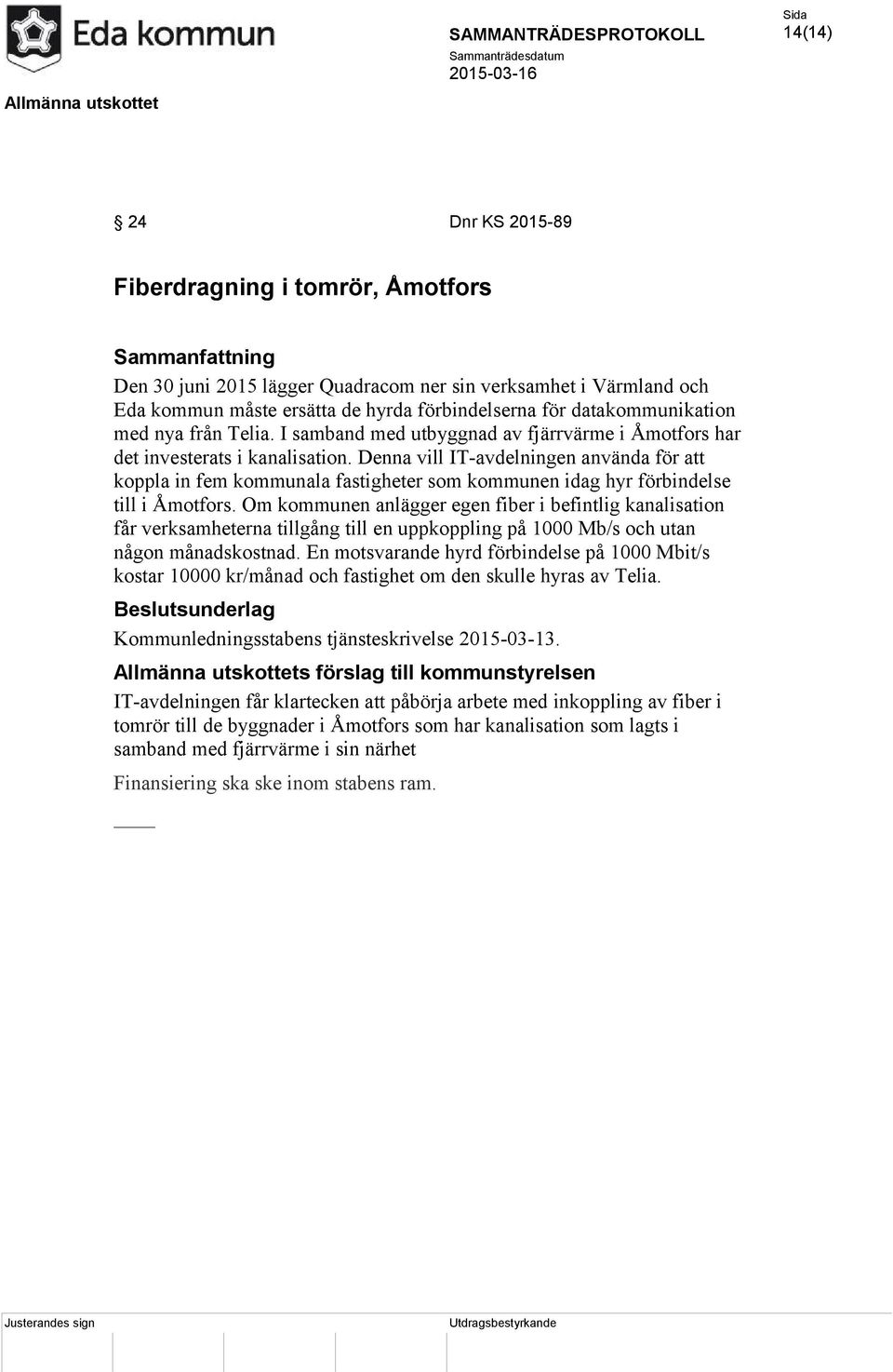 Denna vill IT-avdelningen använda för att koppla in fem kommunala fastigheter som kommunen idag hyr förbindelse till i Åmotfors.