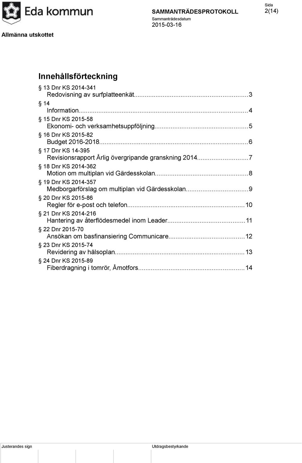 ..8 19 Dnr KS 2014-357 Medborgarförslag om multiplan vid Gärdesskolan...9 20 Dnr KS 2015-86 Regler för e-post och telefon.