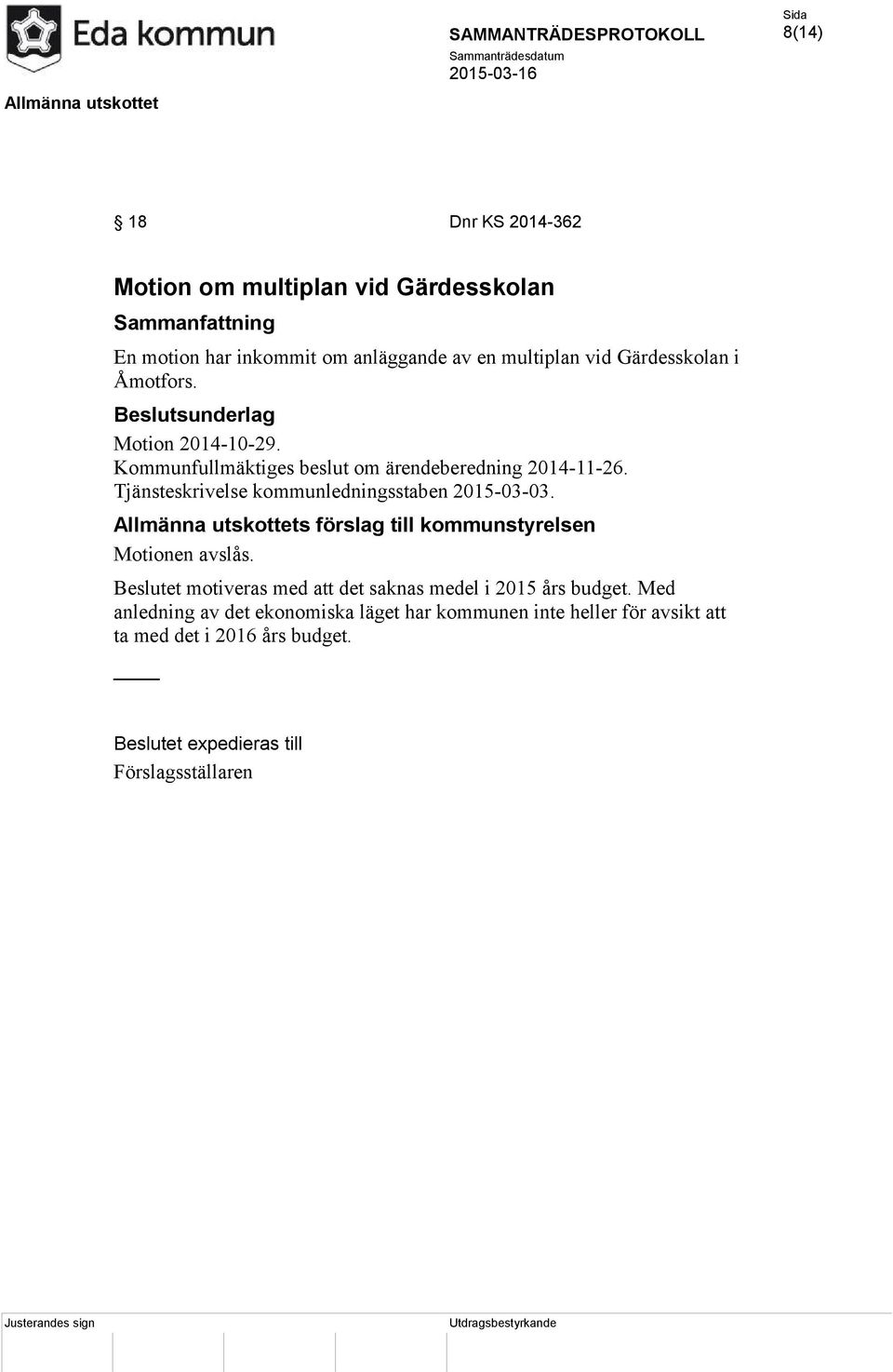 Allmänna utskottets förslag till kommunstyrelsen Motionen avslås. Beslutet motiveras med att det saknas medel i 2015 års budget.
