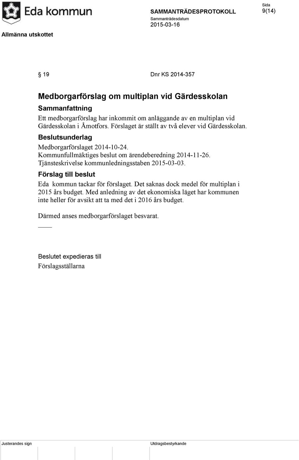 Tjänsteskrivelse kommunledningsstaben 2015-03-03. Förslag till beslut Eda kommun tackar för förslaget. Det saknas dock medel för multiplan i 2015 års budget.