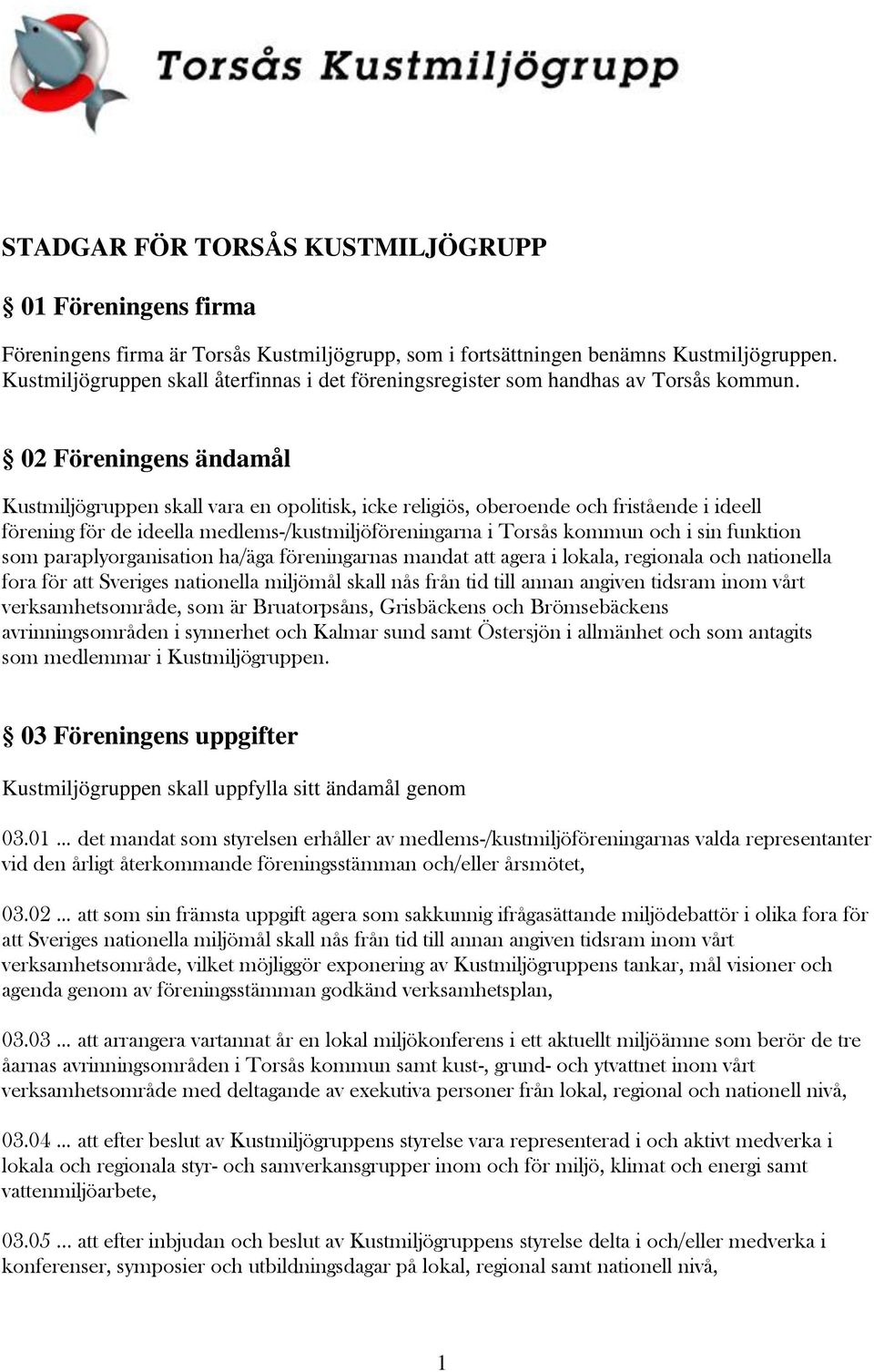 02 Föreningens ändamål Kustmiljögruppen skall vara en opolitisk, icke religiös, oberoende och fristående i ideell förening för de ideella medlems-/kustmiljöföreningarna i Torsås kommun och i sin