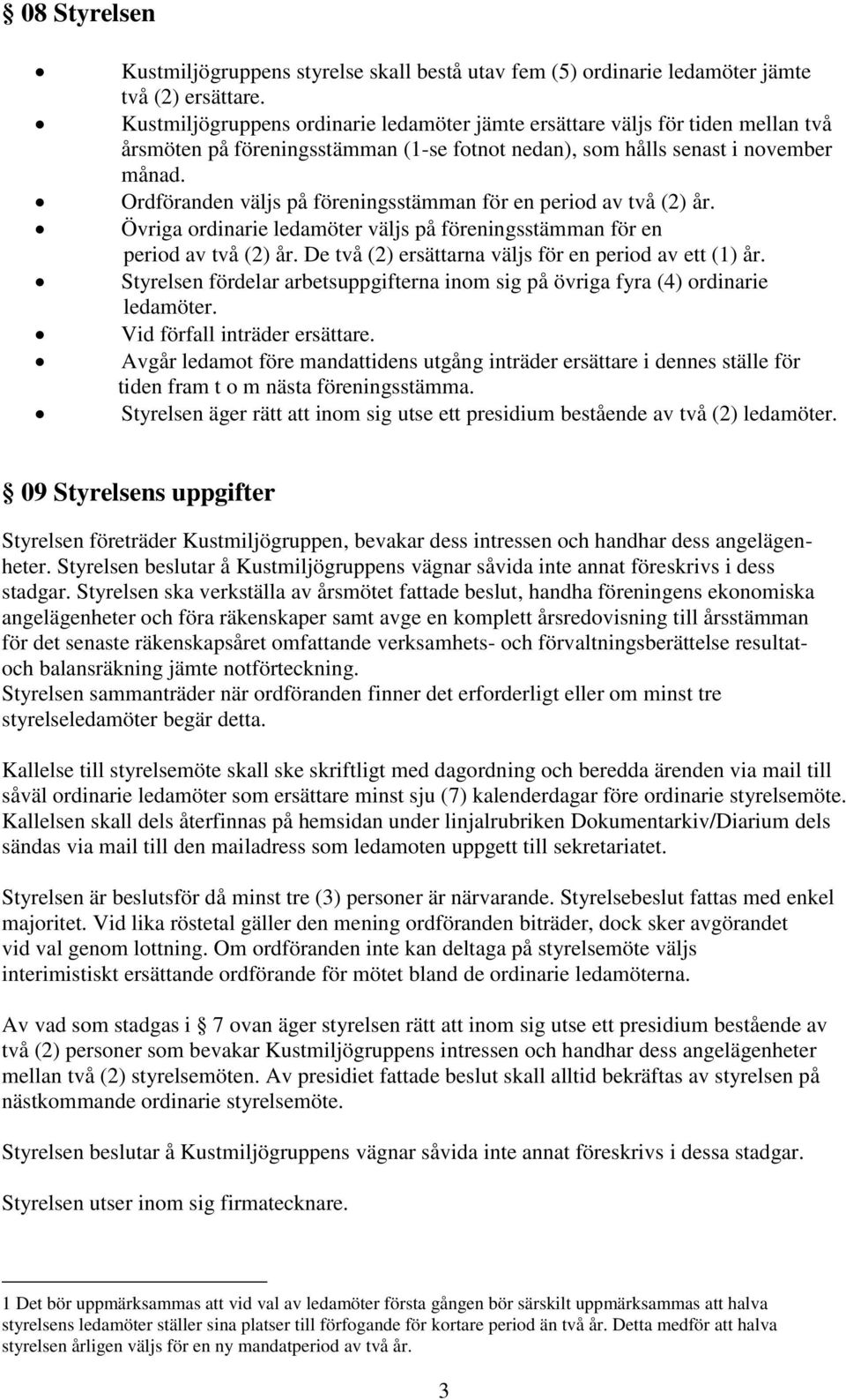 Ordföranden väljs på föreningsstämman för en period av två (2) år. Övriga ordinarie ledamöter väljs på föreningsstämman för en period av två (2) år.