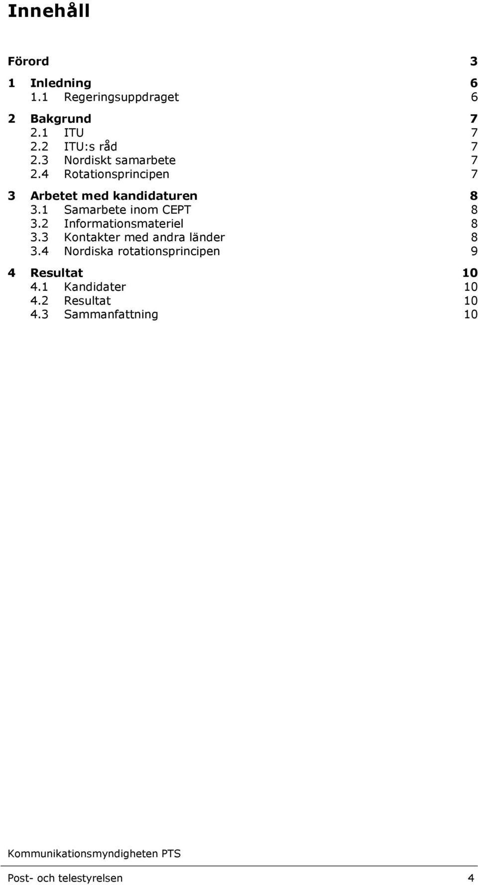 1 Samarbete inom CEPT 8 3.2 Informationsmateriel 8 3.3 Kontakter med andra länder 8 3.