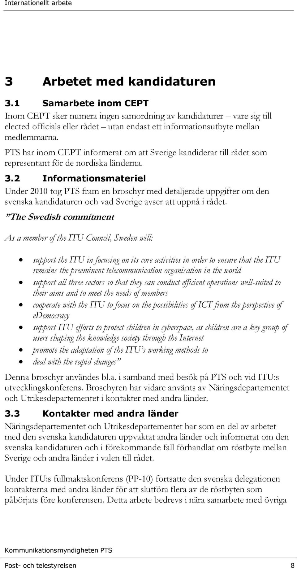 PTS har inom CEPT informerat om att Sverige kandiderar till rådet som representant för de nordiska länderna. 3.