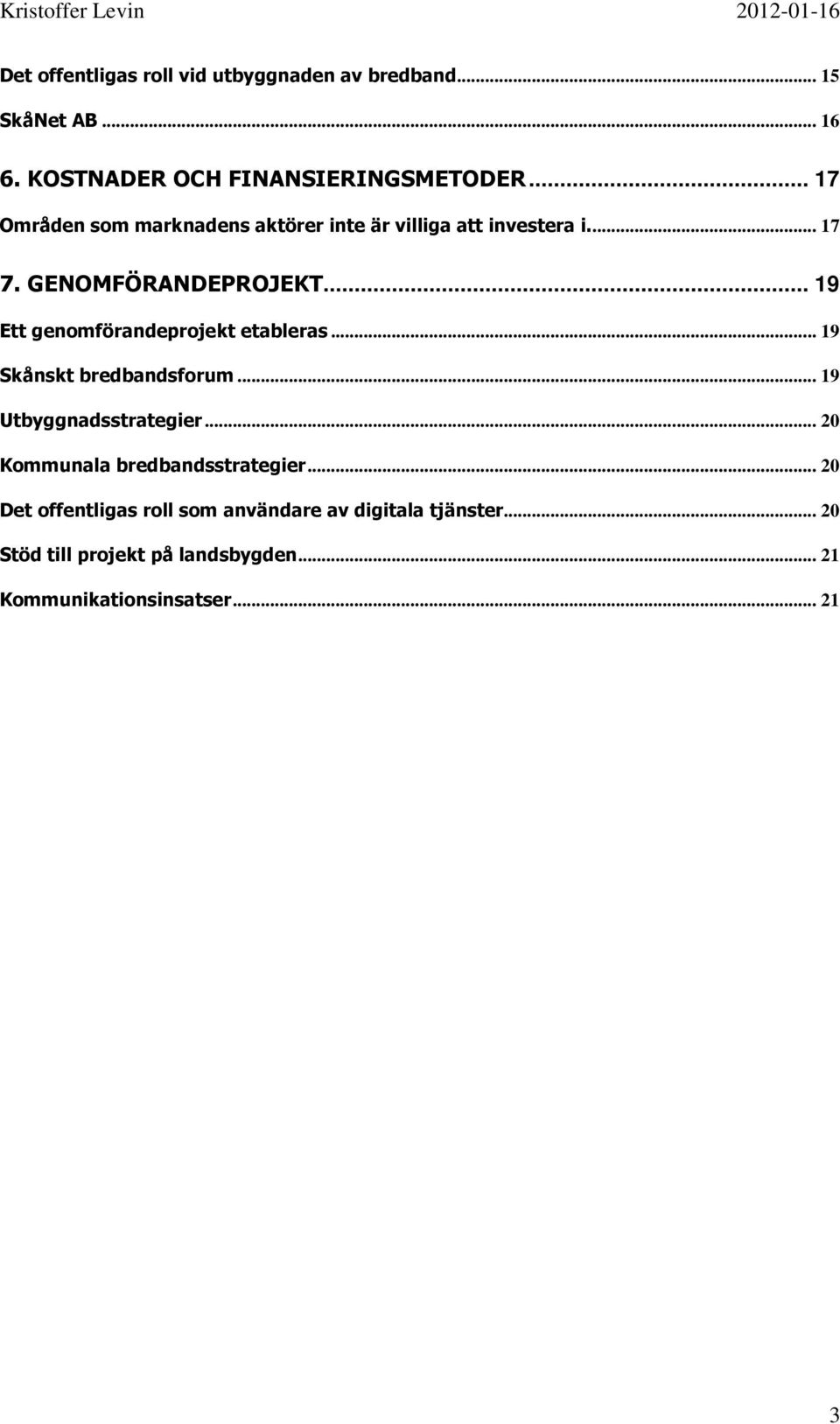 .. 19 Ett genomförandeprojekt etableras... 19 Skånskt bredbandsforum... 19 Utbyggnadsstrategier.