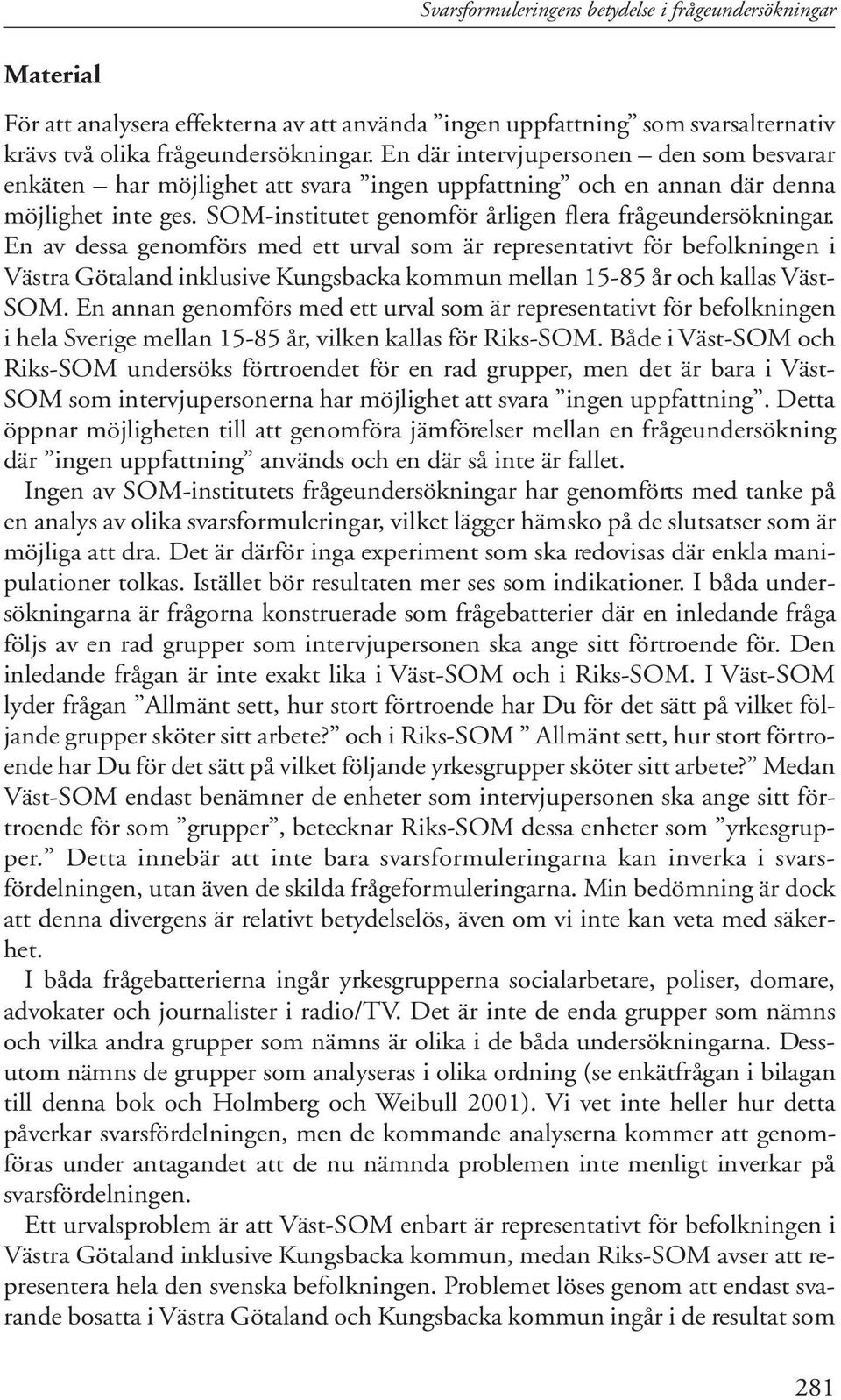En av dessa genomförs med ett urval som är representativt för befolkningen i Västra Götaland inklusive Kungsbacka kommun mellan 15-85 år och kallas Väst- SOM.
