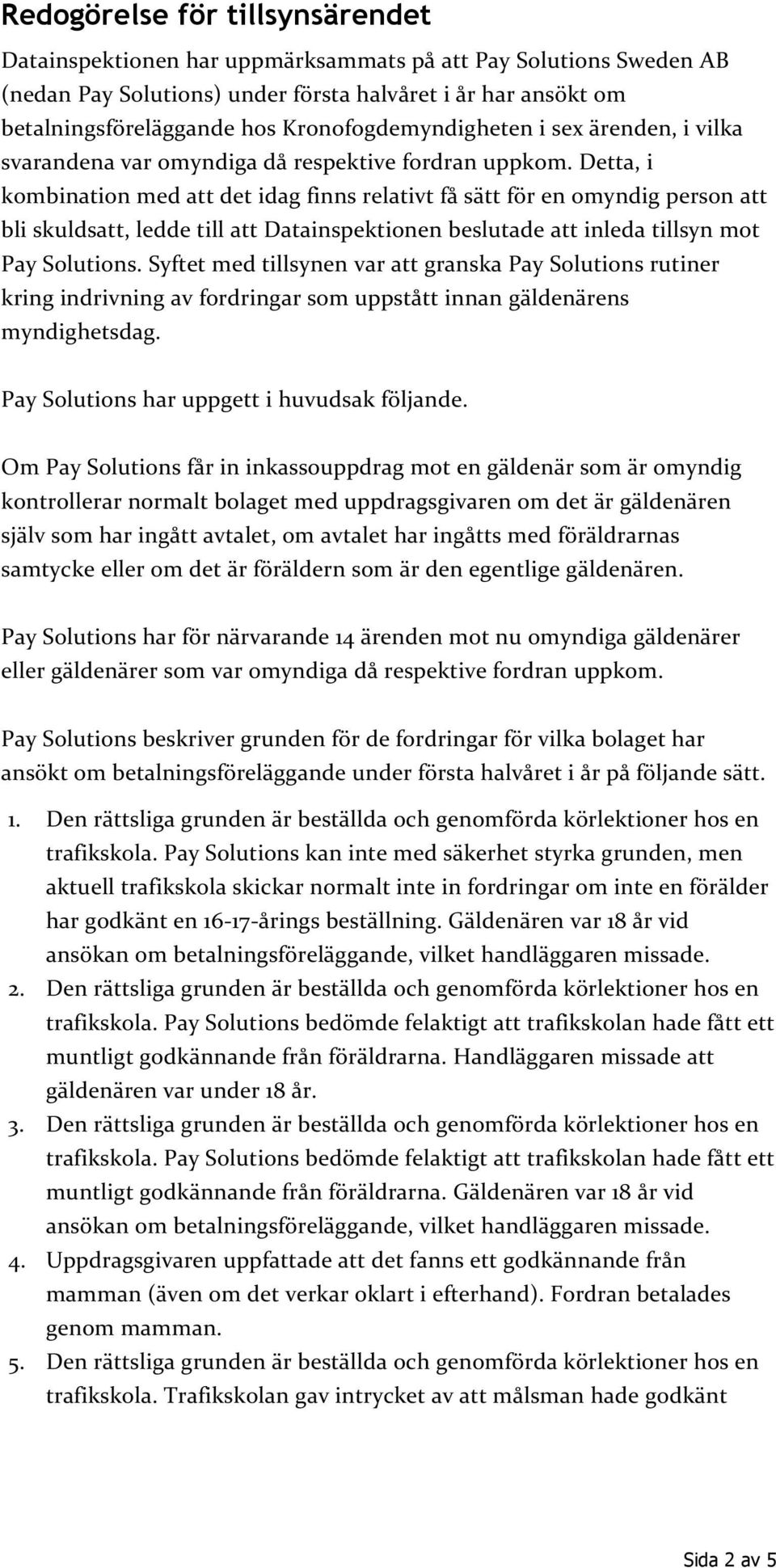 Detta, i kombination med att det idag finns relativt få sätt för en omyndig person att bli skuldsatt, ledde till att Datainspektionen beslutade att inleda tillsyn mot Pay Solutions.