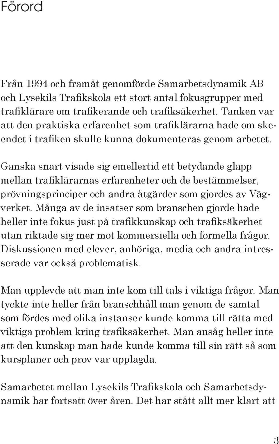 Ganska snart visade sig emellertid ett betydande glapp mellan trafiklärarnas erfarenheter och de bestämmelser, prövningsprinciper och andra åtgärder som gjordes av Vägverket.