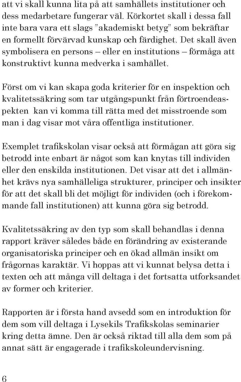 Det skall även symbolisera en persons eller en institutions förmåga att konstruktivt kunna medverka i samhället.