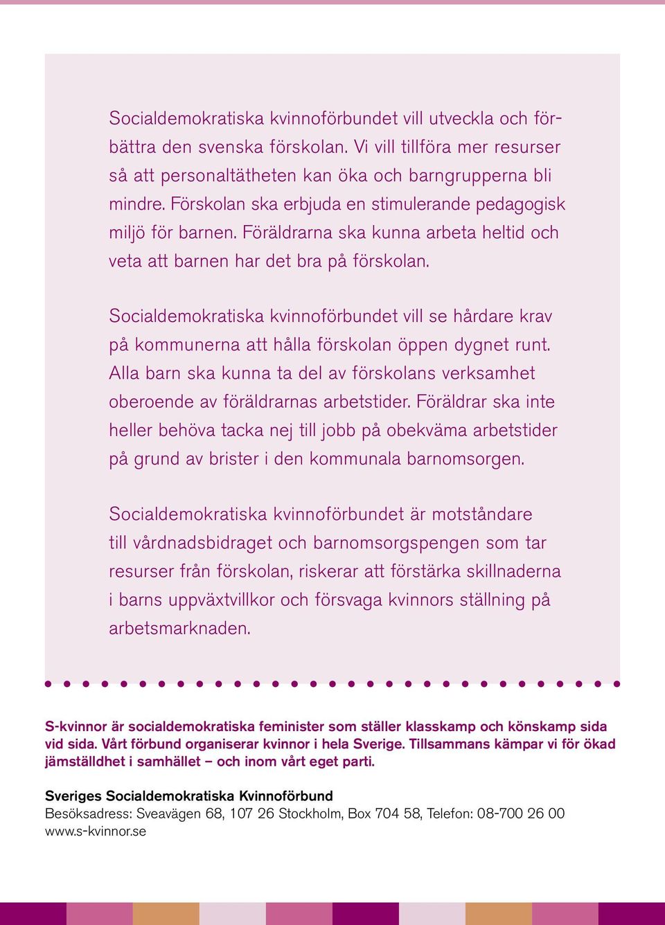 Socialdemokratiska kvinnoförbundet vill se hårdare krav på kommunerna att hålla förskolan öppen dygnet runt. Alla barn ska kunna ta del av förskolans verksamhet oberoende av föräldrarnas arbetstider.