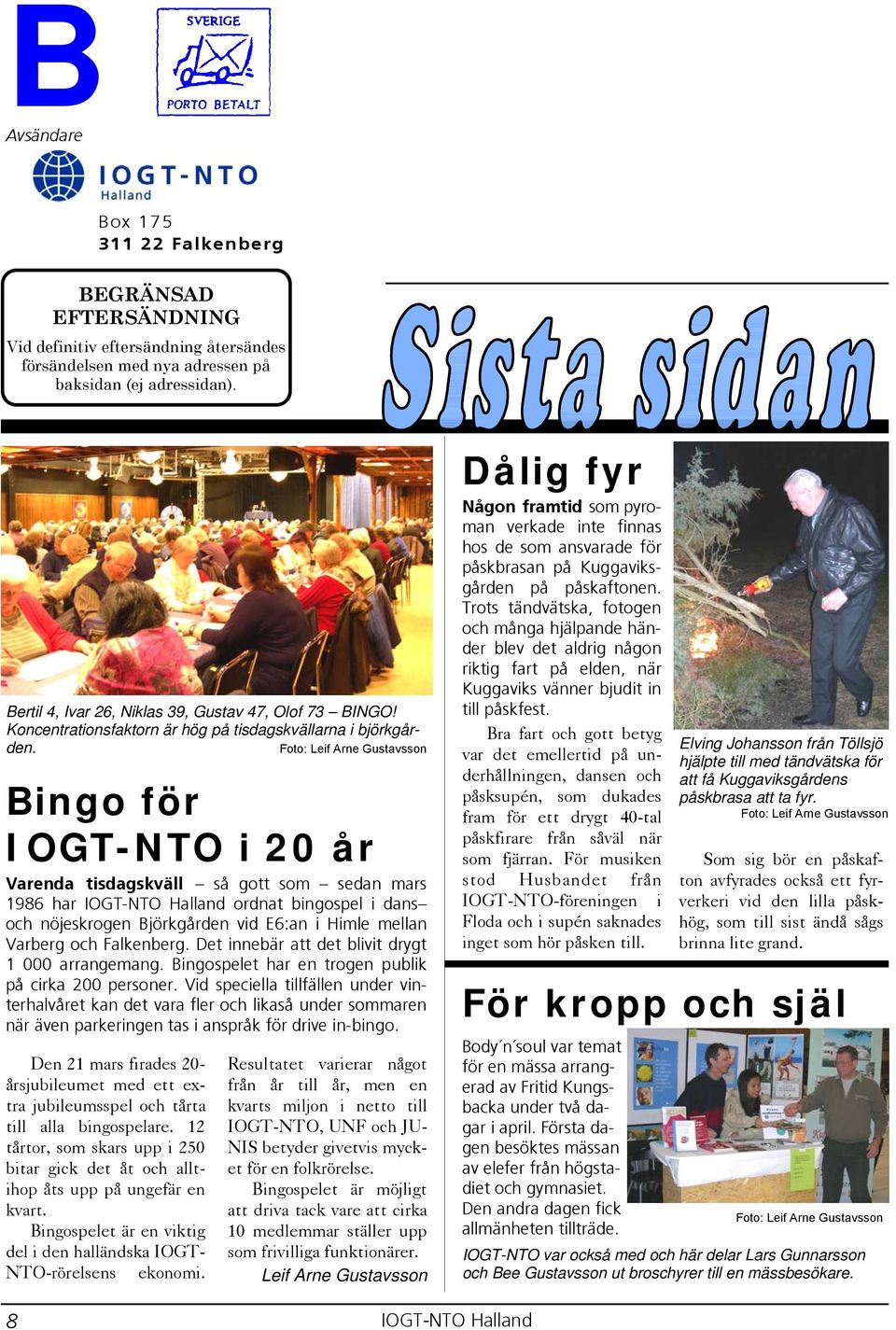 Bingo för IOGT-NTO i 20 år Varenda tisdagskväll så gott som sedan mars 1986 har ordnat bingospel i dans och nöjeskrogen Björkgården vid E6:an i Himle mellan Varberg och Falkenberg.