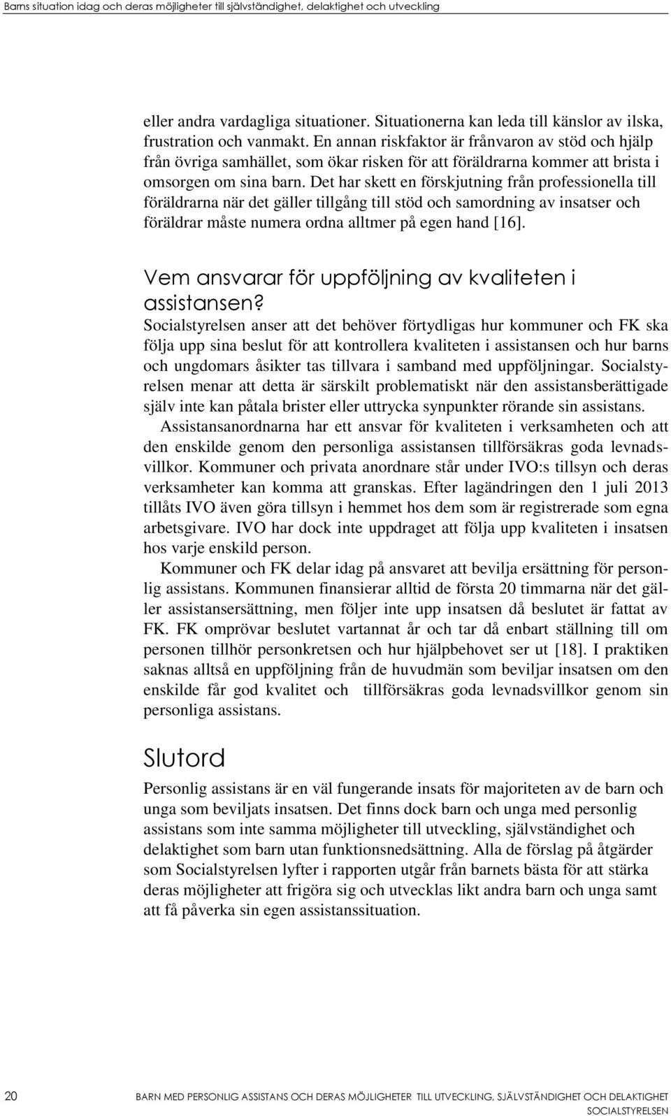 Det har skett en förskjutning från professionella till föräldrarna när det gäller tillgång till stöd och samordning av insatser och föräldrar måste numera ordna alltmer på egen hand [16].