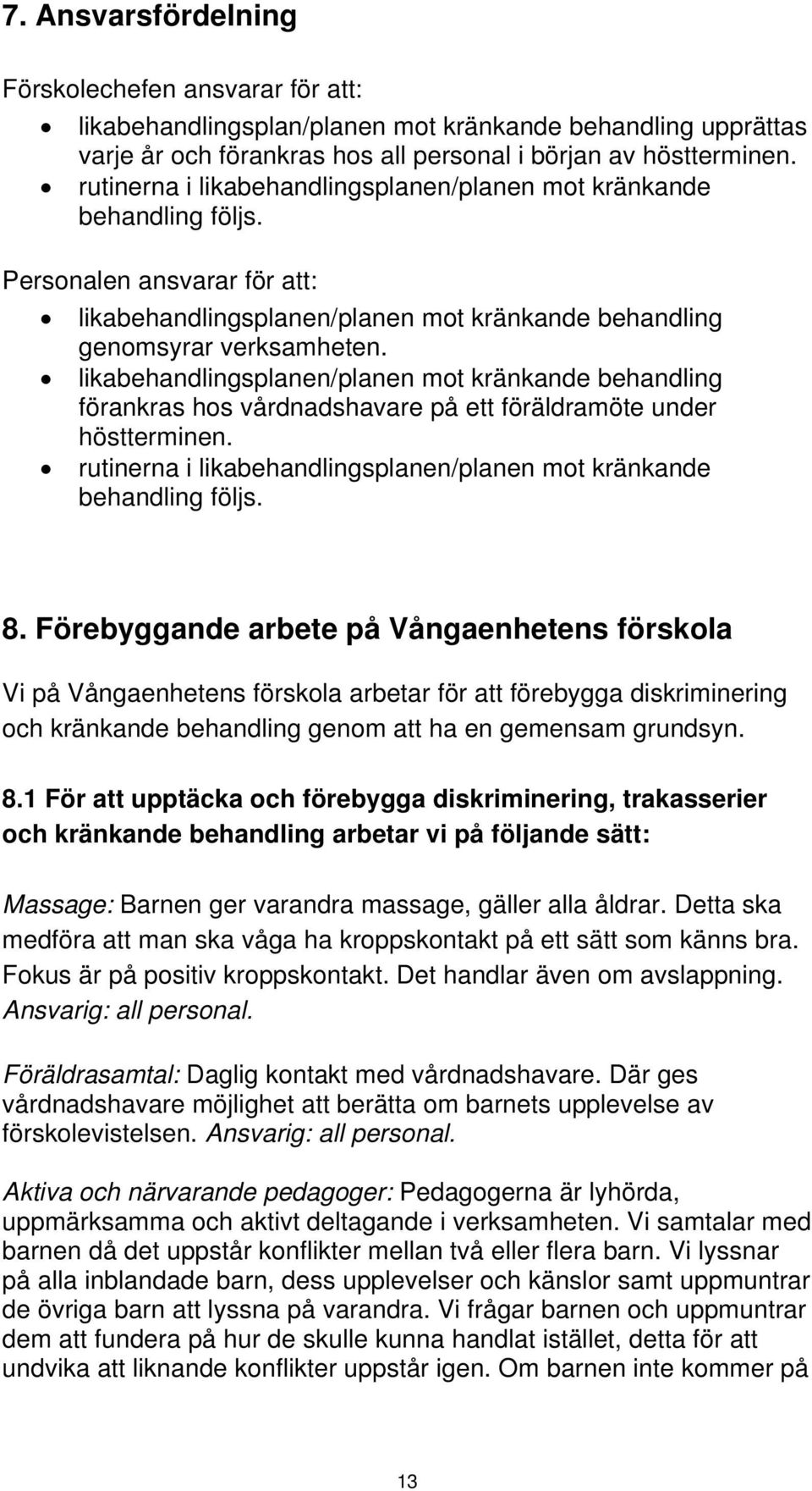likabehandlingsplanen/planen mot kränkande behandling förankras hos vårdnadshavare på ett föräldramöte under höstterminen. rutinerna i likabehandlingsplanen/planen mot kränkande behandling följs. 8.