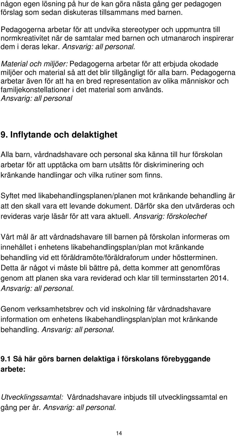 Material och miljöer: Pedagogerna arbetar för att erbjuda okodade miljöer och material så att det blir tillgängligt för alla barn.