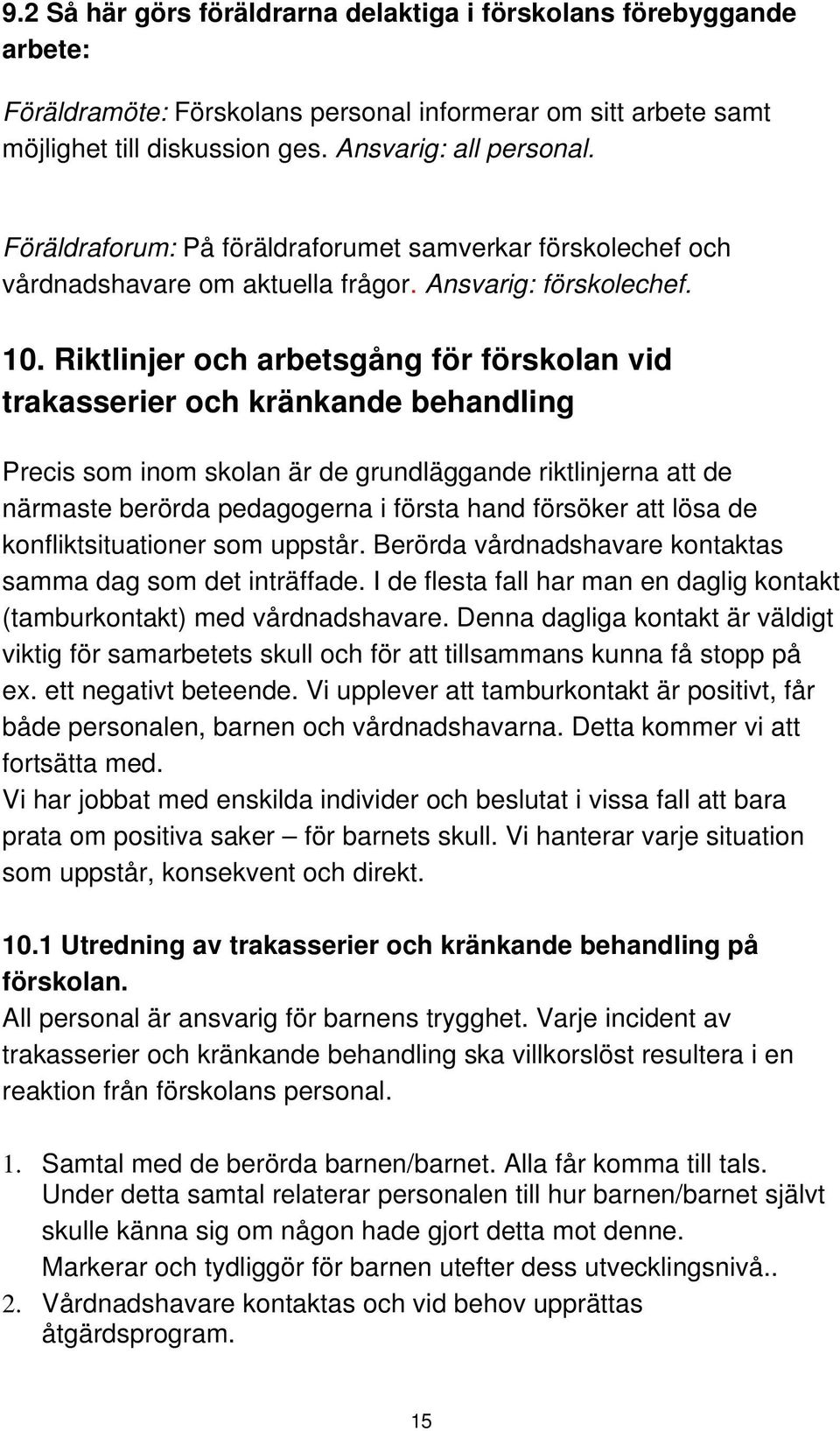 Riktlinjer och arbetsgång för förskolan vid trakasserier och kränkande behandling Precis som inom skolan är de grundläggande riktlinjerna att de närmaste berörda pedagogerna i första hand försöker