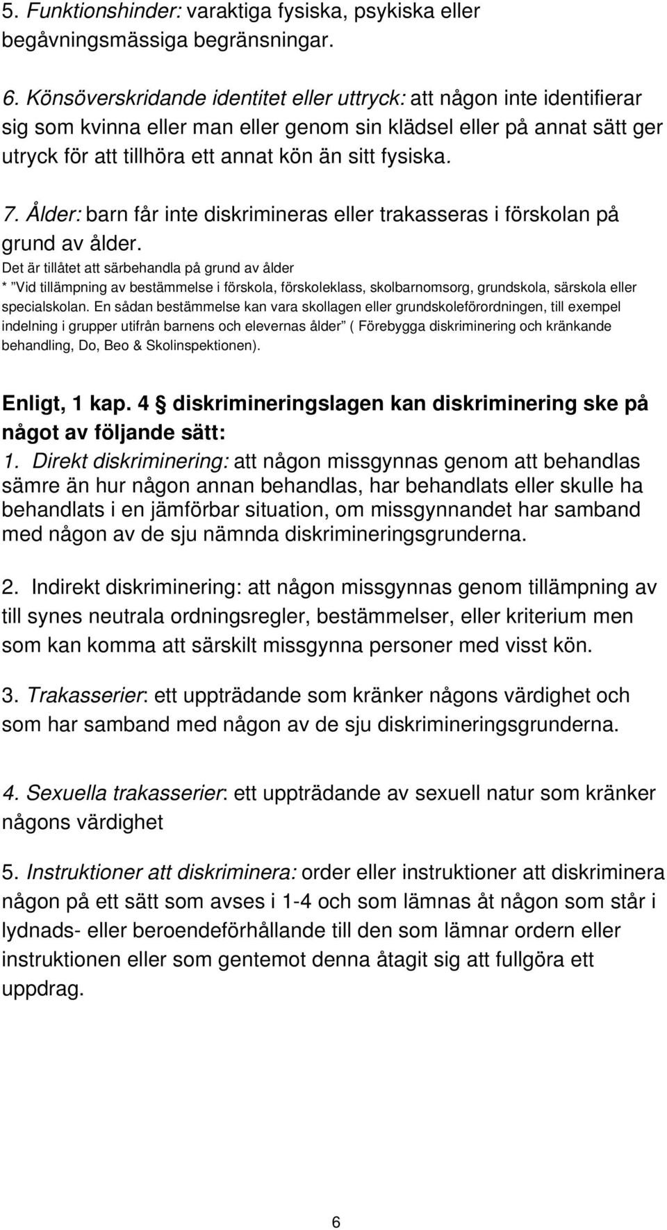 7. Ålder: barn får inte diskrimineras eller trakasseras i förskolan på grund av ålder.
