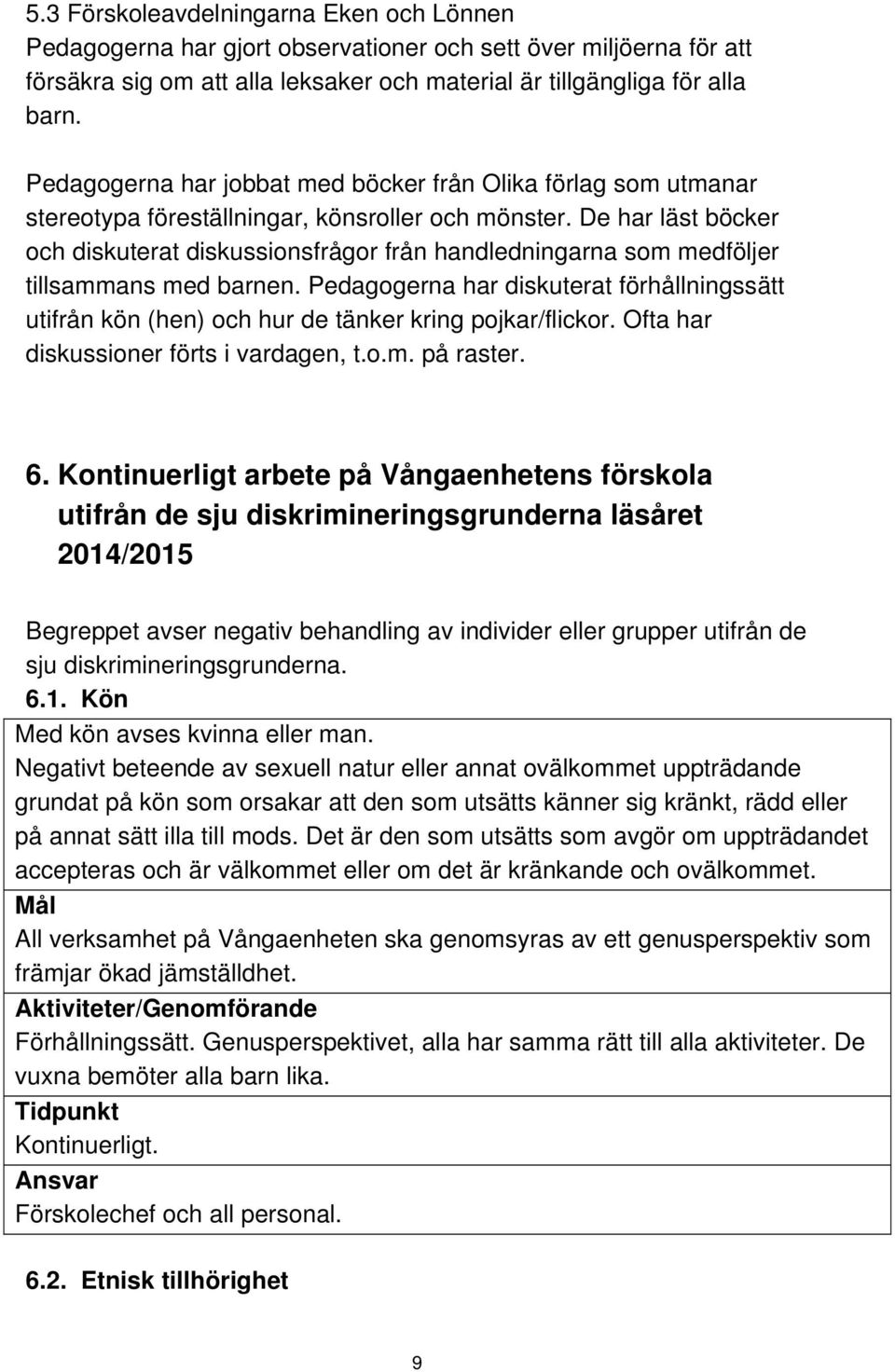De har läst böcker och diskuterat diskussionsfrågor från handledningarna som medföljer tillsammans med barnen.