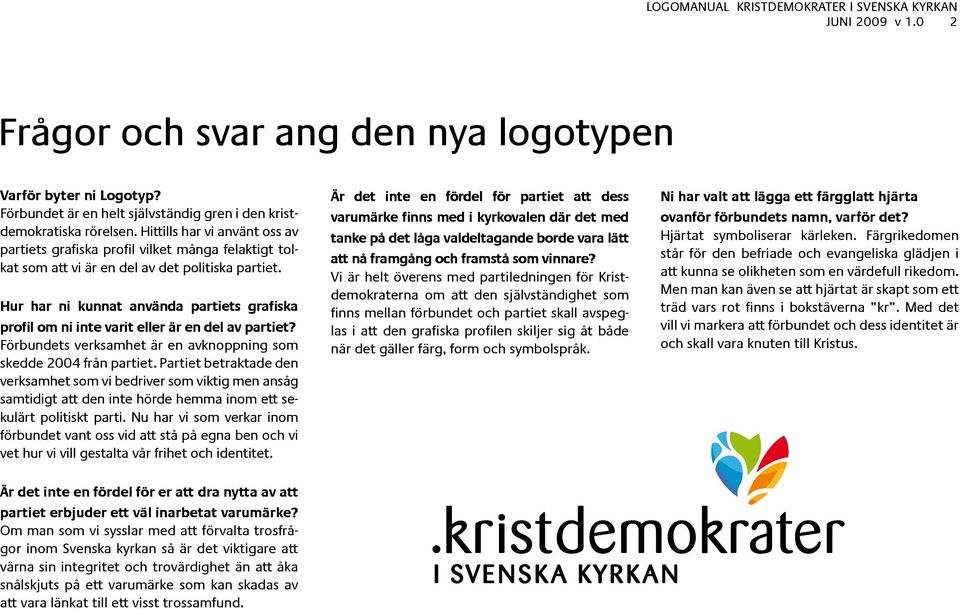 Hur har ni kunnat använda partiets grafiska profil om ni inte varit eller är en del av partiet? Förbundets verksamhet är en avknoppning som skedde 2004 från partiet.