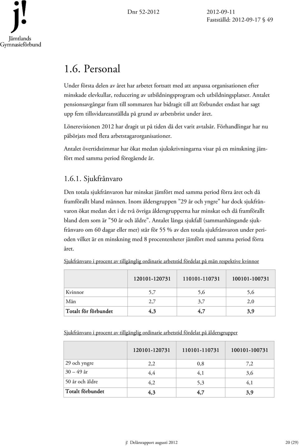 Lönerevisionen 2012 har dragit ut på tiden då det varit avtalsår. Förhandlingar har nu påbörjats med flera arbetstagarorganisationer.