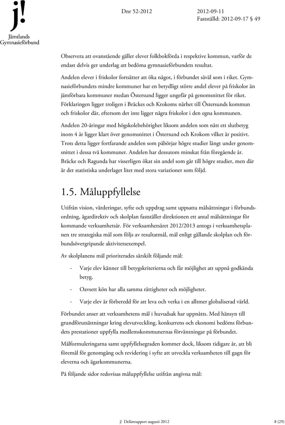 Gymnasieförbundets mindre kommuner har en betydligt större andel elever på friskolor än jämförbara kommuner medan Östersund ligger ungefär på genomsnittet för riket.